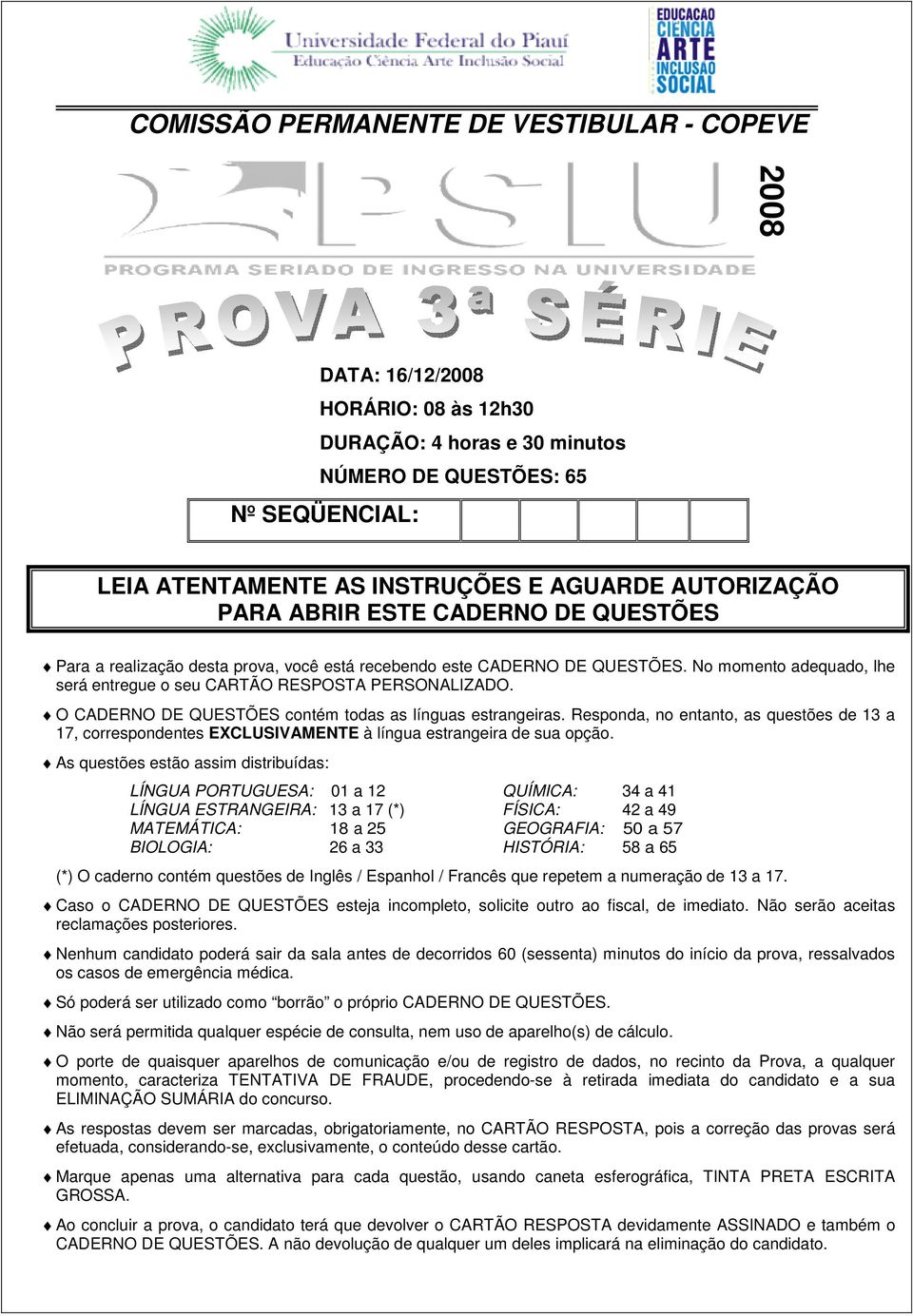 O CADERNO DE QUESTÕES contém todas as línguas estrangeiras. Responda, no entanto, as questões de 13 a 17, correspondentes EXCLUSIVAMENTE à língua estrangeira de sua opção.