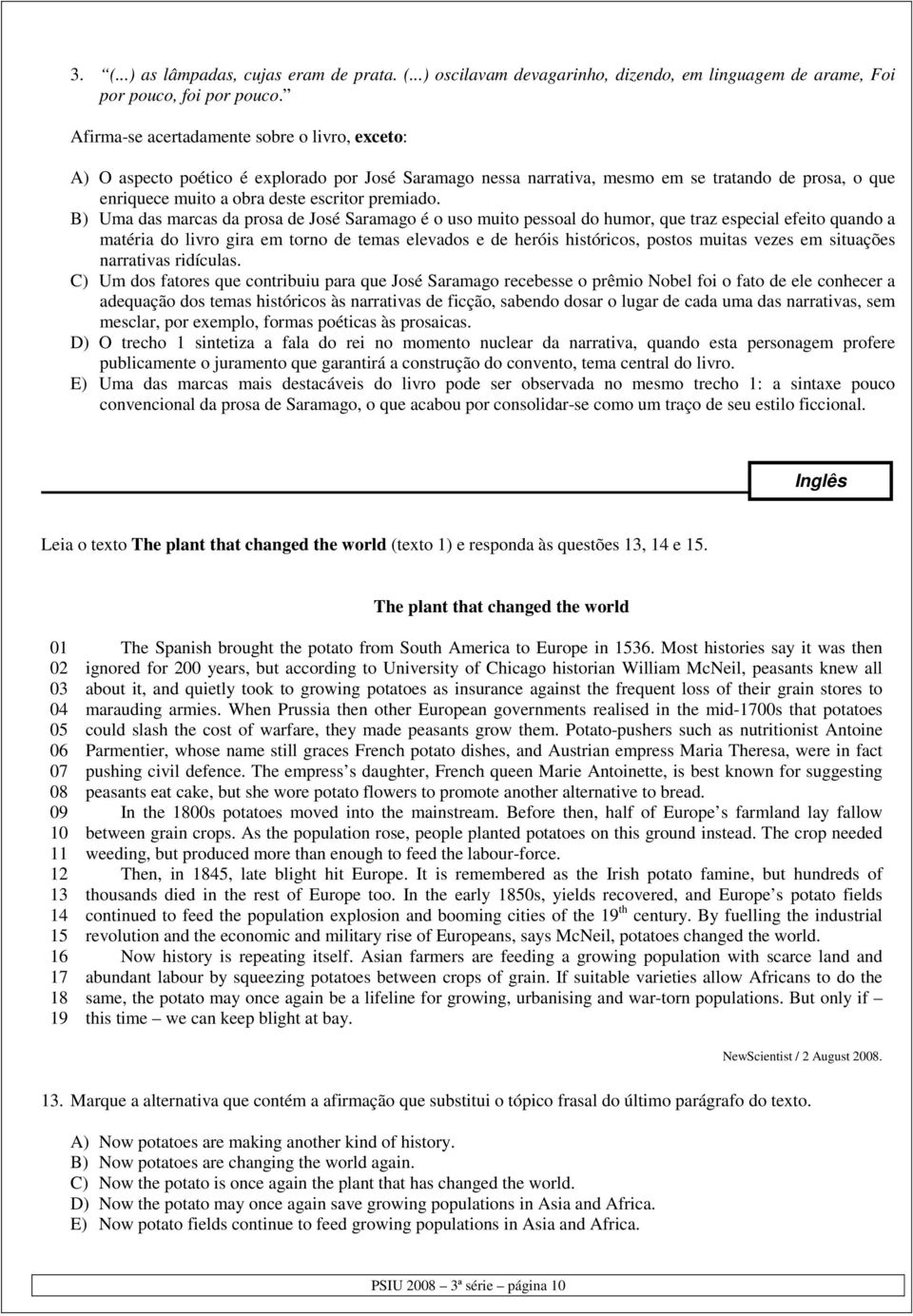 B) Uma das marcas da prosa de José Saramago é o uso muito pessoal do humor, que traz especial efeito quando a matéria do livro gira em torno de temas elevados e de heróis históricos, postos muitas