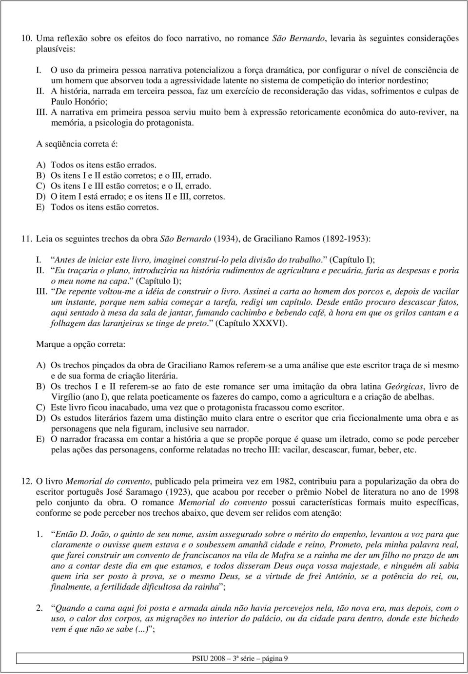 nordestino; II. A história, narrada em terceira pessoa, faz um exercício de reconsideração das vidas, sofrimentos e culpas de Paulo Honório; III.