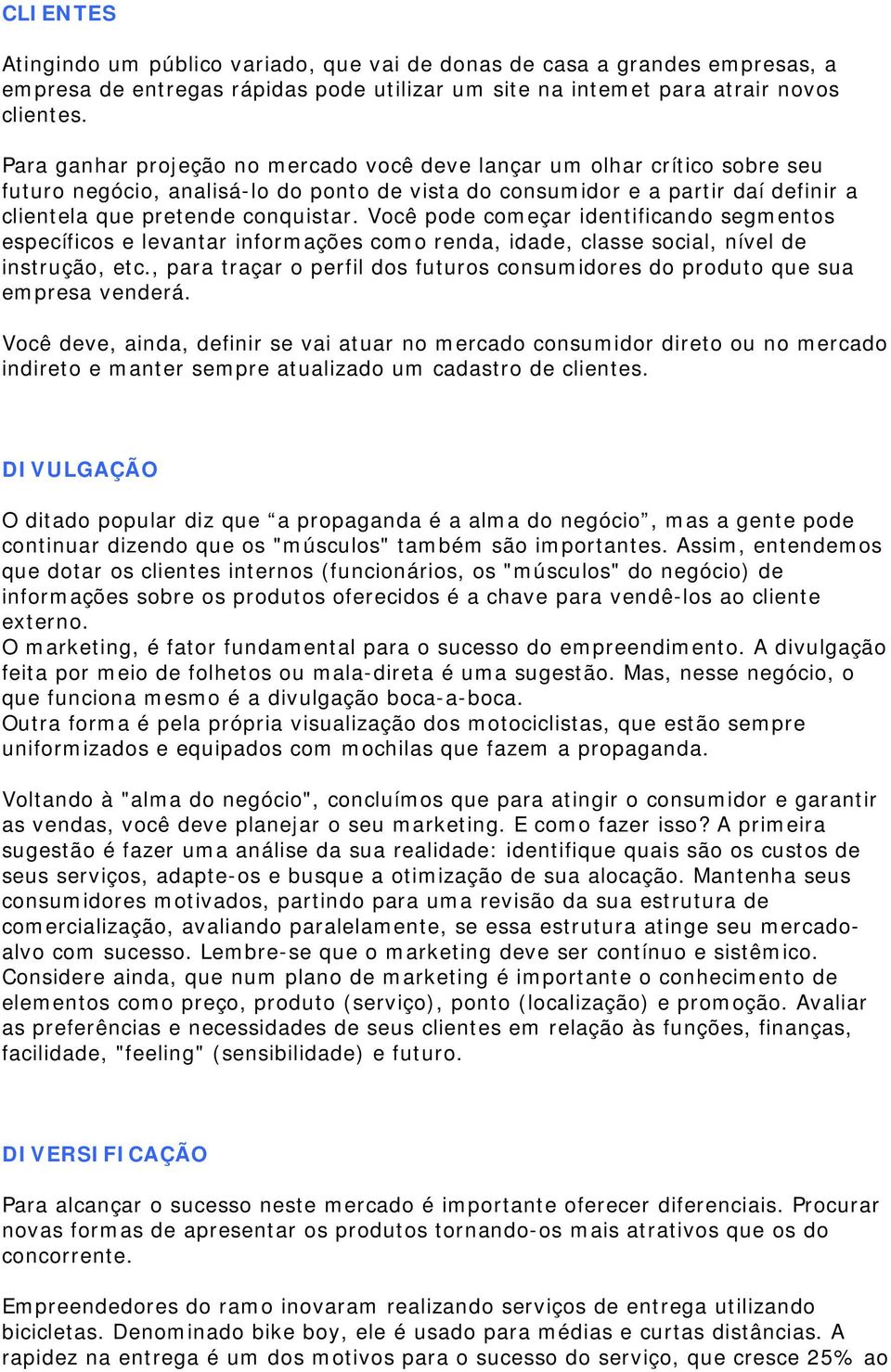 Você pode começar identificando segmentos específicos e levantar informações como renda, idade, classe social, nível de instrução, etc.