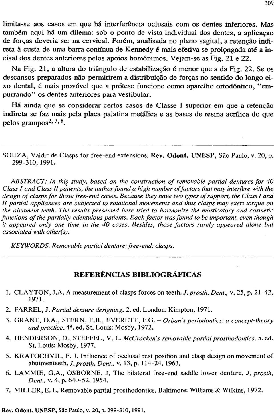 Porém, analisada no plano sagital, a retenção indireta à custa de uma barra contínua de Kennedy é mais efetiva se prol<;mgada até a incisai dos dentes anteriores pelos apoios homônimos.