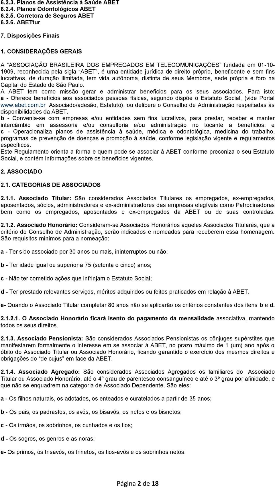 lucrativos, de duração ilimitada, tem vida autônoma, distinta de seus Membros, sede própria e foro na Capital do Estado de São Paulo.