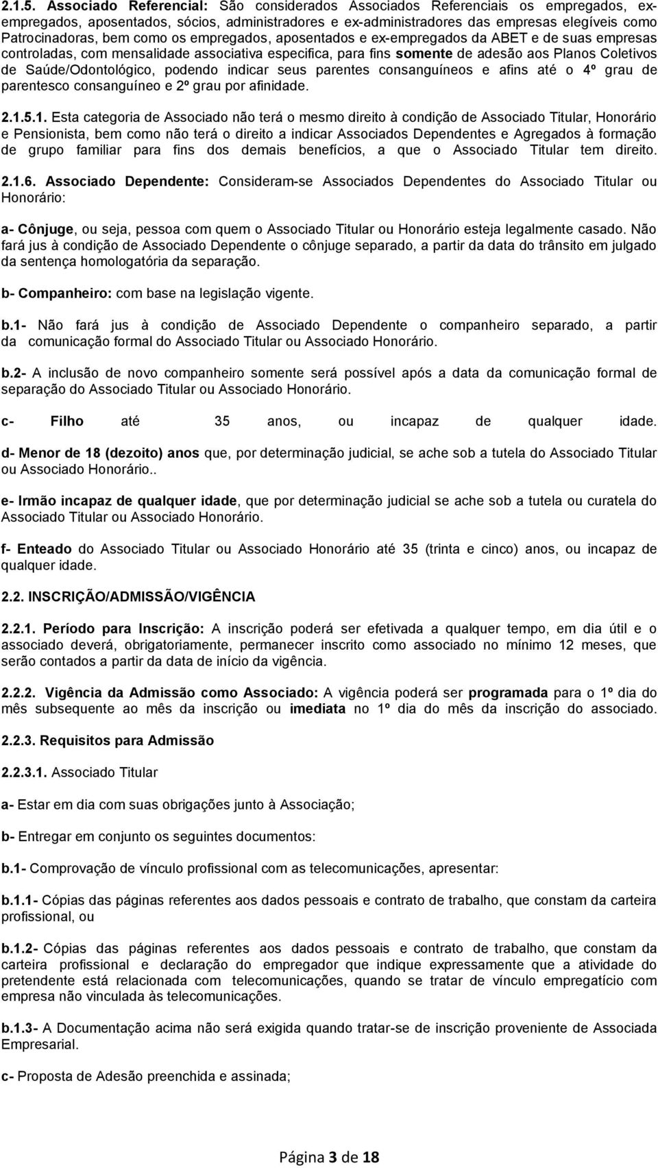 como os empregados, aposentados e ex-empregados da ABET e de suas empresas controladas, com mensalidade associativa especifica, para fins somente de adesão aos Planos Coletivos de Saúde/Odontológico,