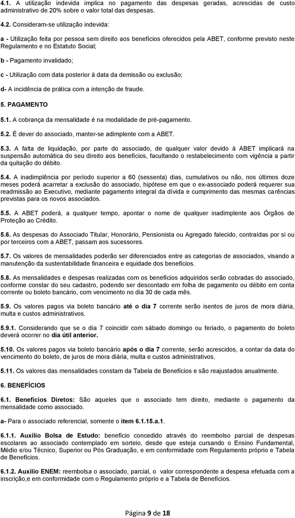 Consideram-se utilização indevida: a - Utilização feita por pessoa sem direito aos benefícios oferecidos pela ABET, conforme previsto neste Regulamento e no Estatuto Social; b - Pagamento invalidado;