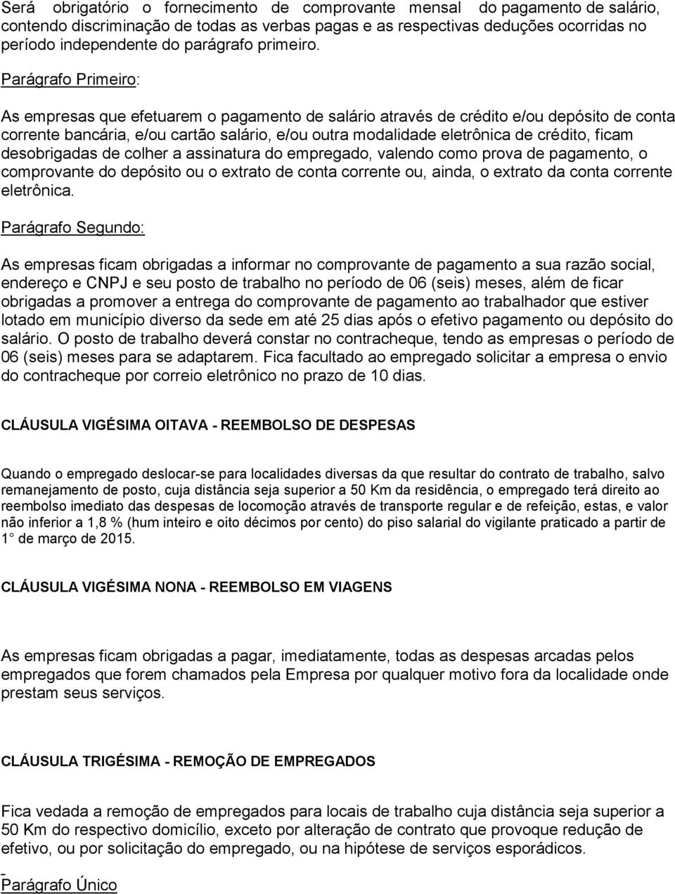 Parágrafo Primeiro: As empresas que efetuarem o pagamento de salário através de crédito e/ou depósito de conta corrente bancária, e/ou cartão salário, e/ou outra modalidade eletrônica de crédito,