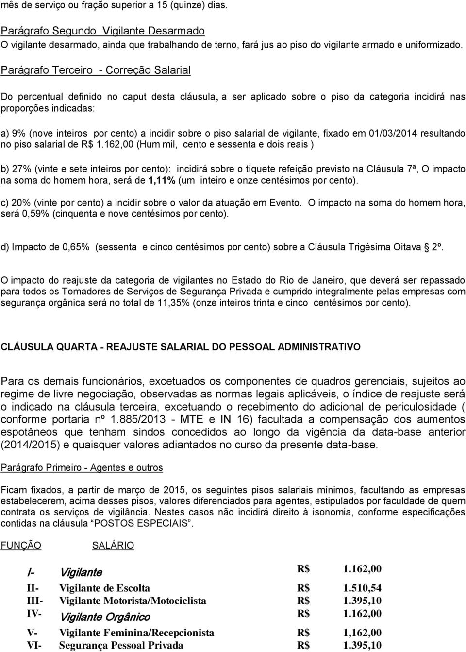 incidir sobre o piso salarial de vigilante, fixado em 01/03/2014 resultando no piso salarial de R$ 1.