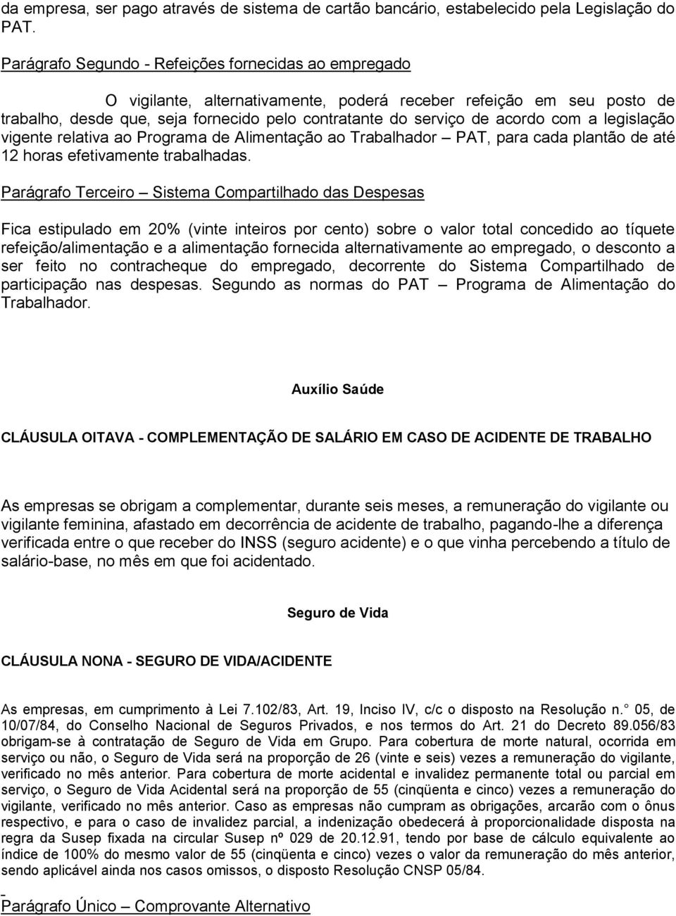 com a legislação vigente relativa ao Programa de Alimentação ao Trabalhador PAT, para cada plantão de até 12 horas efetivamente trabalhadas.