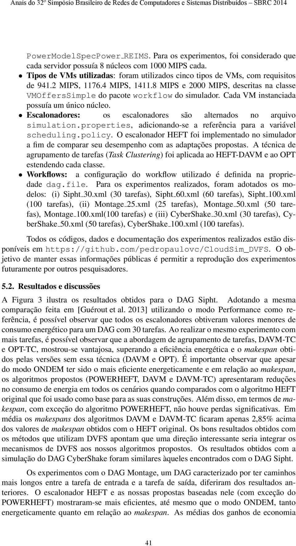 Cada VM instanciada possuía um único núcleo. Escalonadores: os escalonadores são alternados no arquivo simulation.properties, adicionando-se a referência para a variável scheduling.policy.