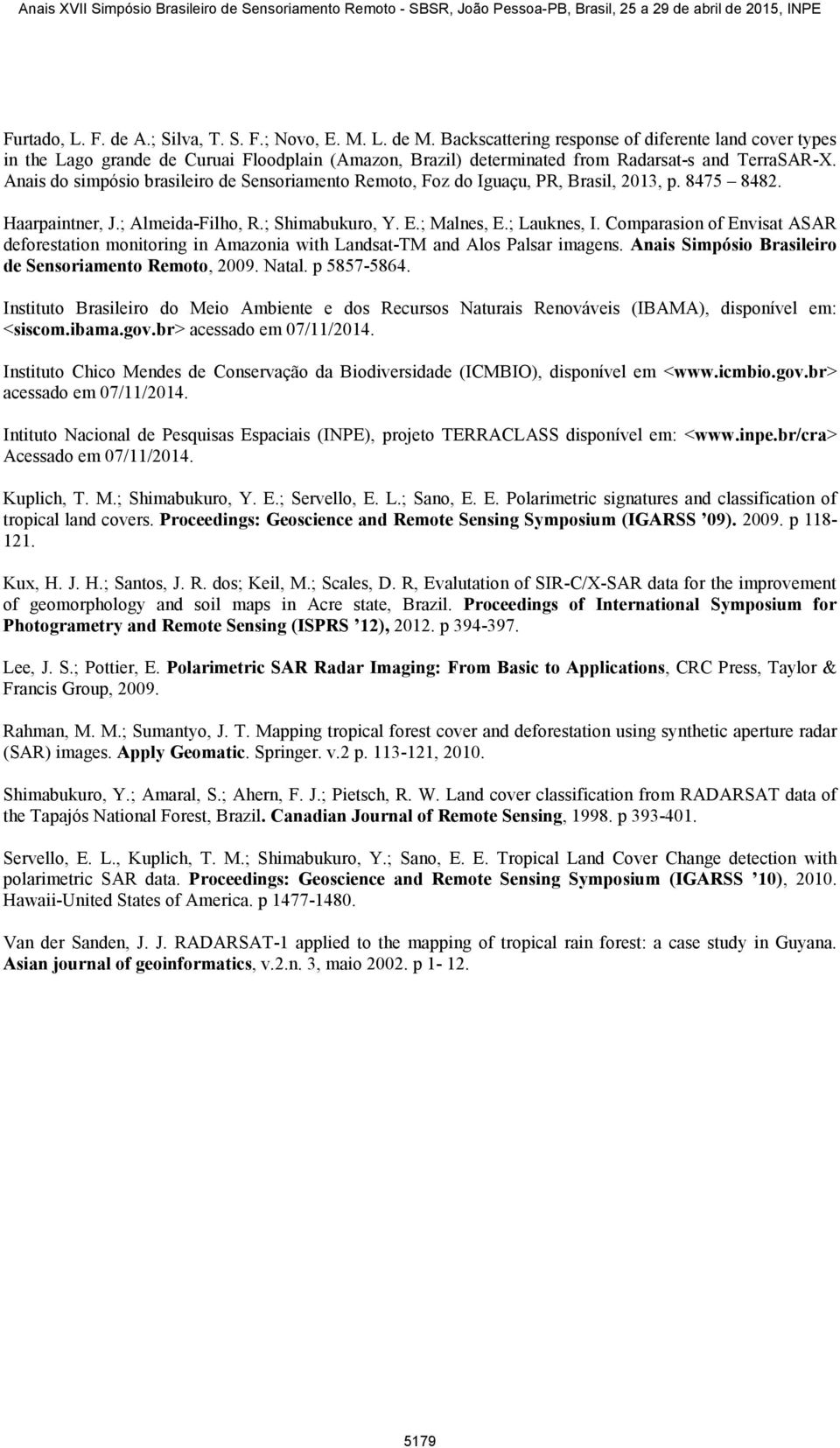 Anais do simpósio brasileiro de Sensoriamento Remoto, Foz do Iguaçu, PR, Brasil, 2013, p. 8475 8482. Haarpaintner, J.; Almeida-Filho, R.; Shimabukuro, Y. E.; Malnes, E.; Lauknes, I.