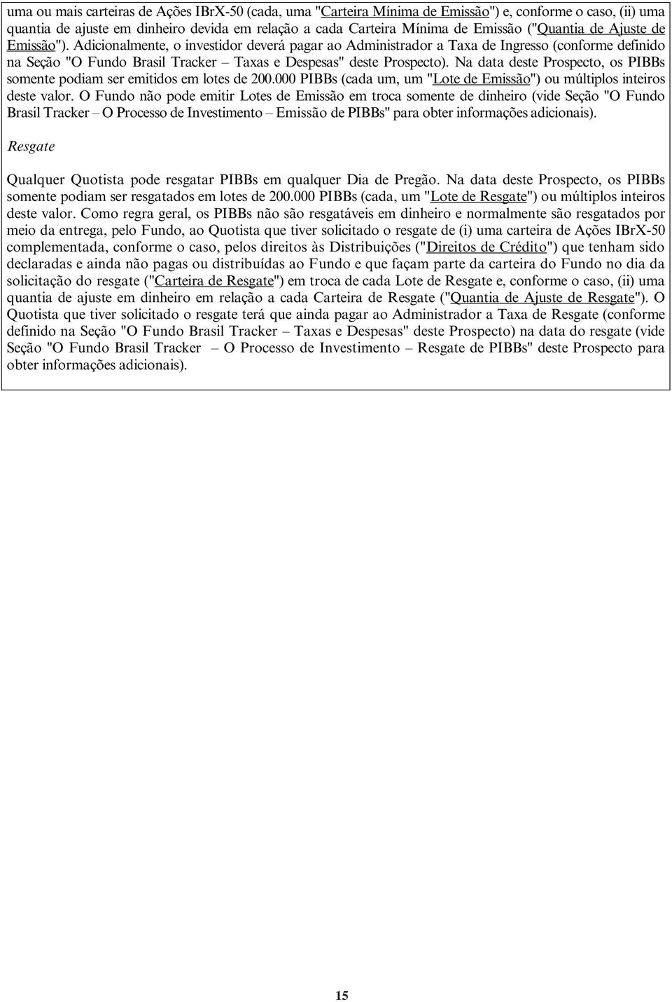 Na data deste Prospecto, os PIBBs somente podiam ser emitidos em lotes de 200.000 PIBBs (cada um, um "Lote de Emissão") ou múltiplos inteiros deste valor.