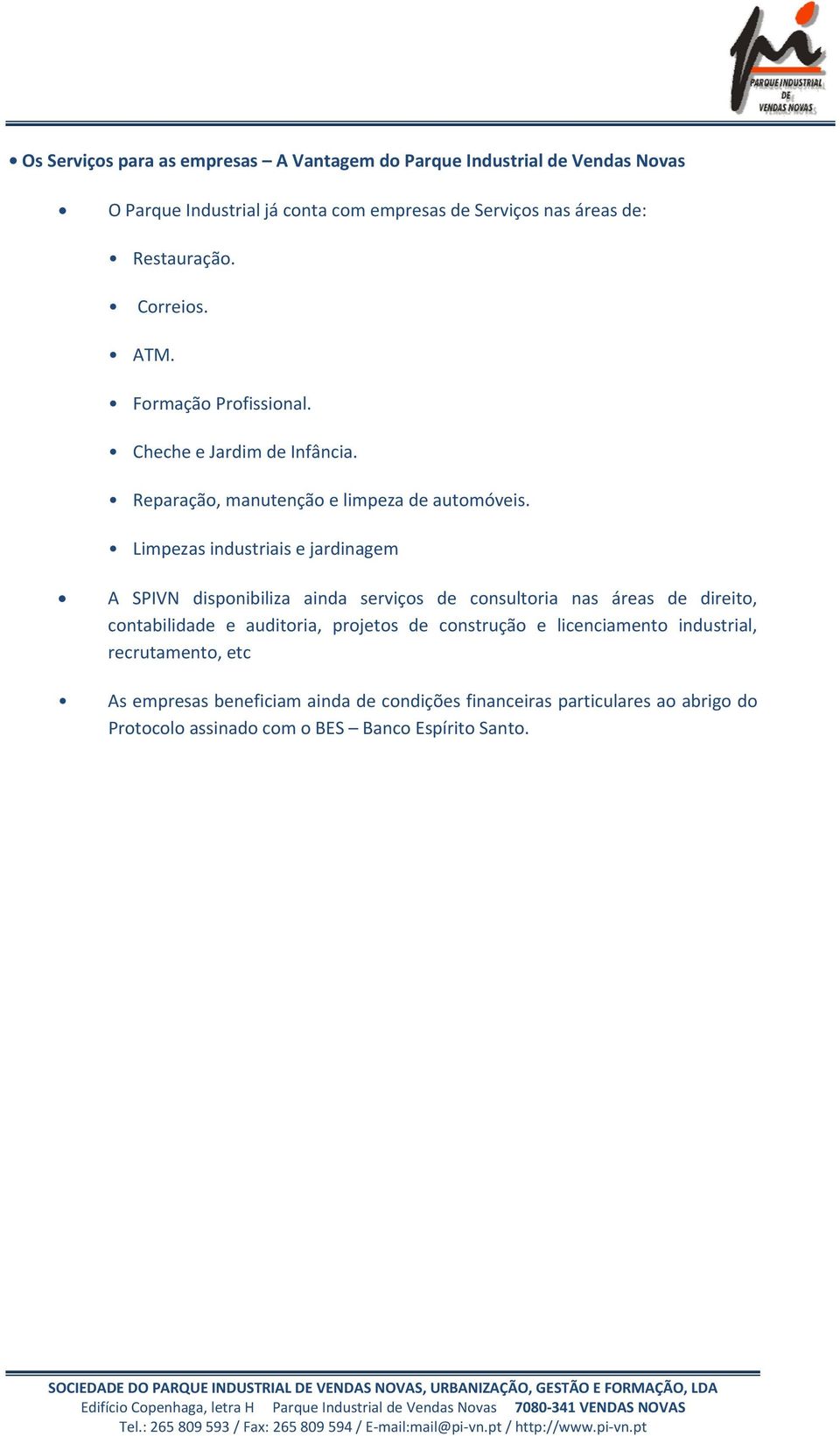 Limpezas industriais e jardinagem A SPIVN disponibiliza ainda serviços de consultoria nas áreas de direito, contabilidade e auditoria, projetos de