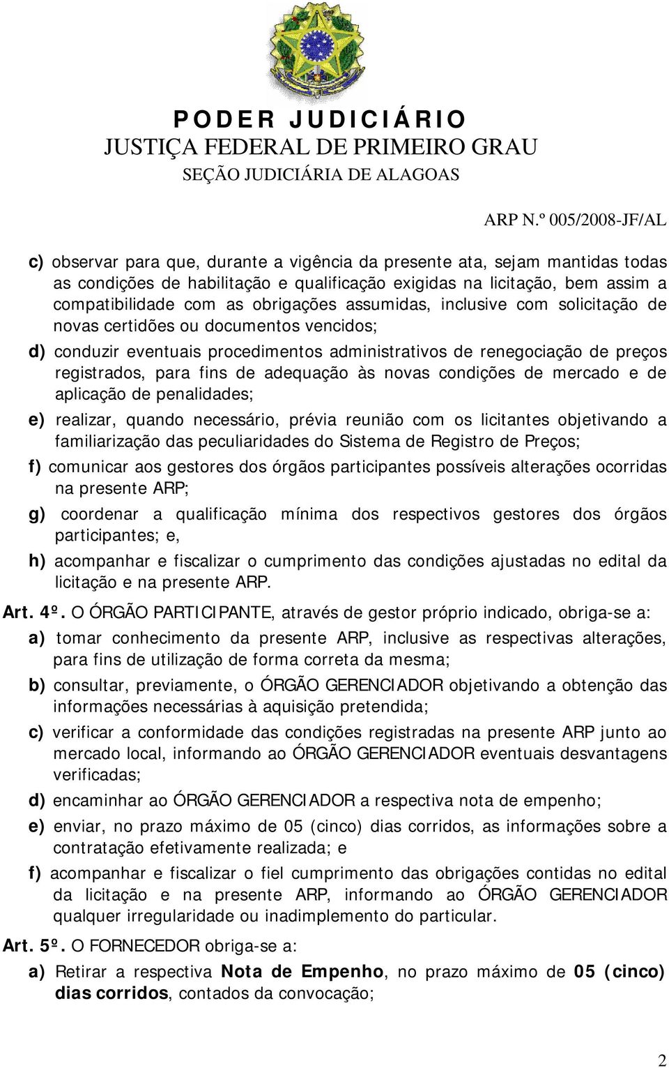 novas condições de mercado e de aplicação de penalidades; e) realizar, quando necessário, prévia reunião com os licitantes objetivando a familiarização das peculiaridades do Sistema de Registro de