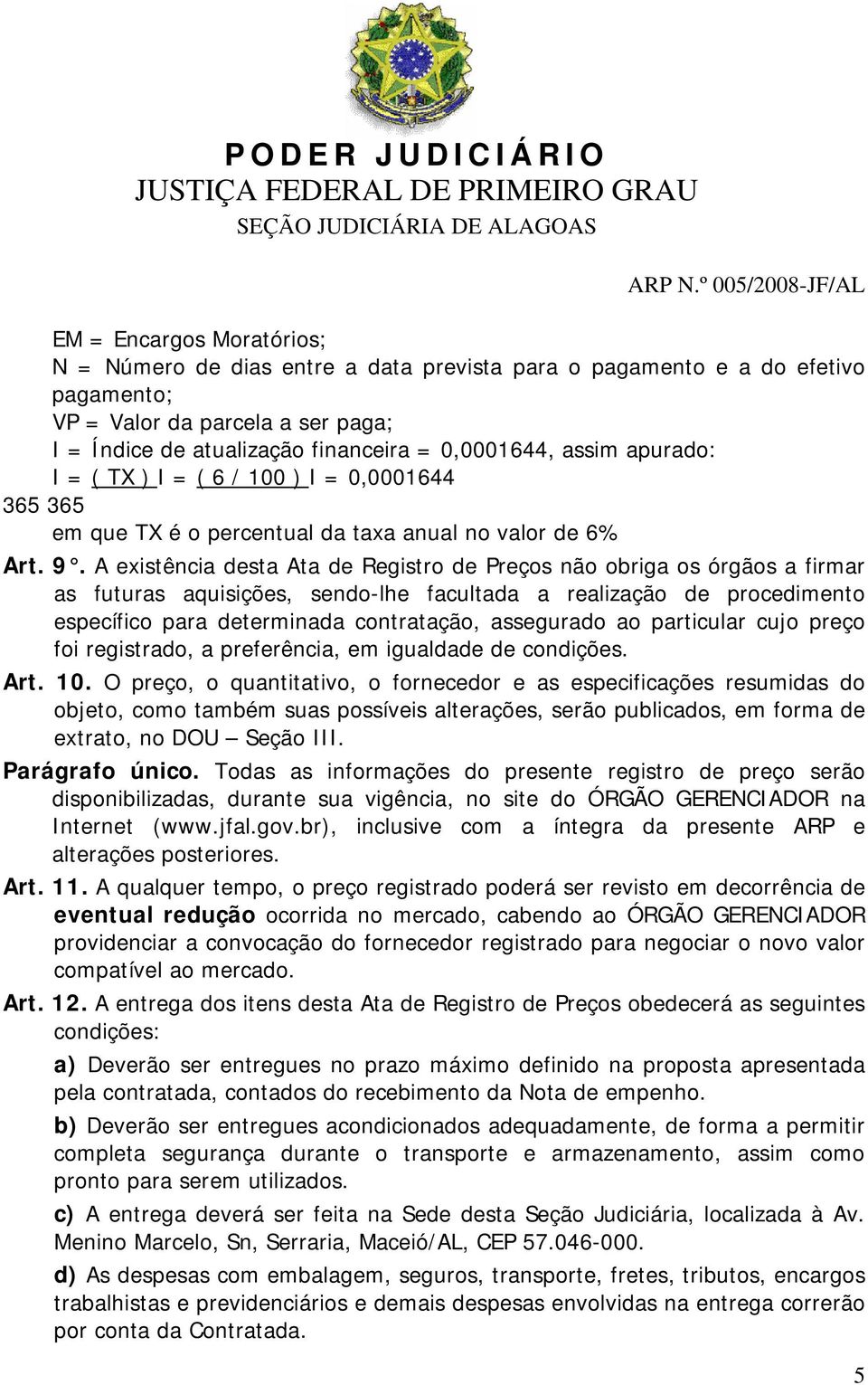 A existência desta Ata de Registro de Preços não obriga os órgãos a firmar as futuras aquisições, sendo-lhe facultada a realização de procedimento específico para determinada contratação, assegurado