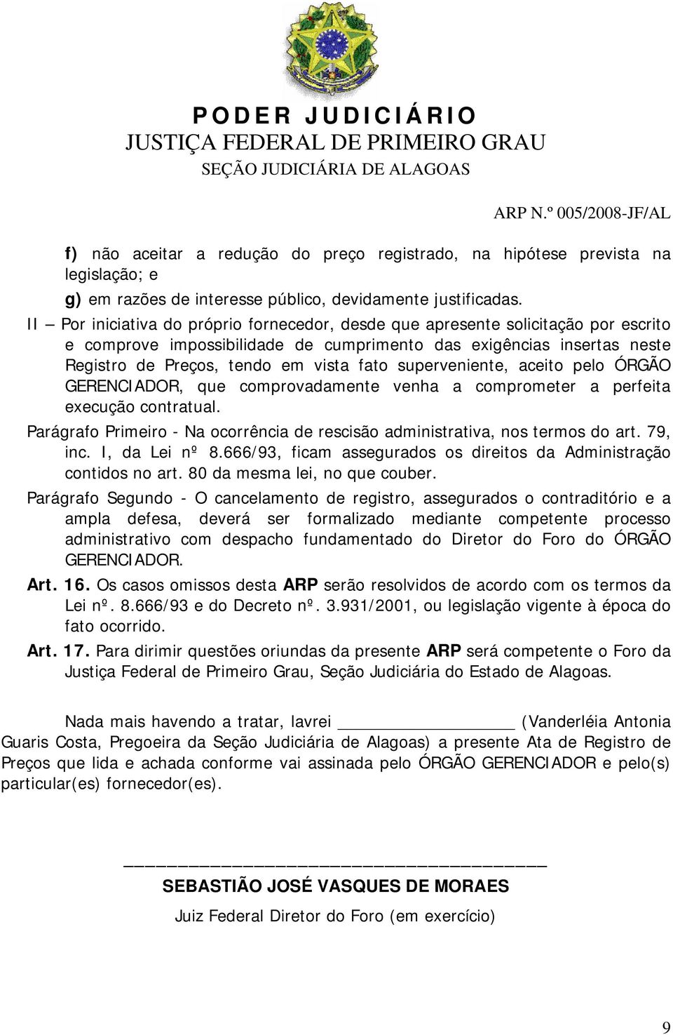 superveniente, aceito pelo ÓRGÃO GERENCIADOR, que comprovadamente venha a comprometer a perfeita execução contratual. Parágrafo Primeiro - Na ocorrência de rescisão administrativa, nos termos do art.