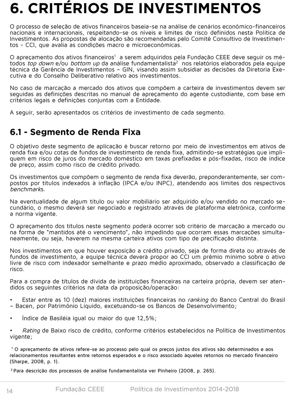 O apreçamento dos ativos financeiros 1 a serem adquiridos pela Fundação CEEE deve seguir os métodos top down e/ou bottom up da análise fundamentalista 2 nos relatórios elaborados pela equipe técnica