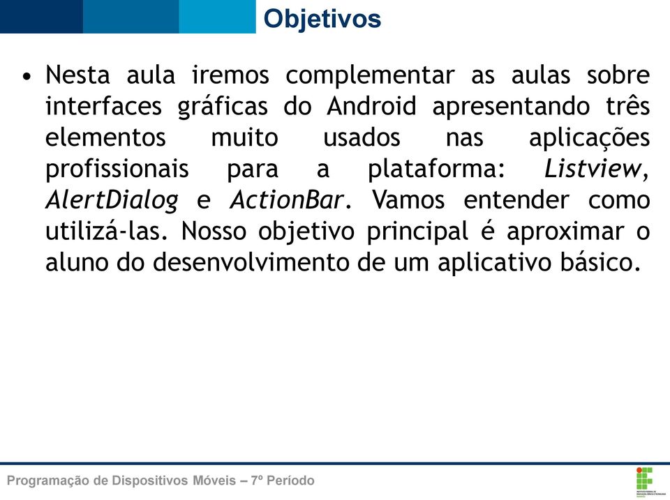 a plataforma: Listview, AlertDialog e ActionBar. Vamos entender como utilizá-las.