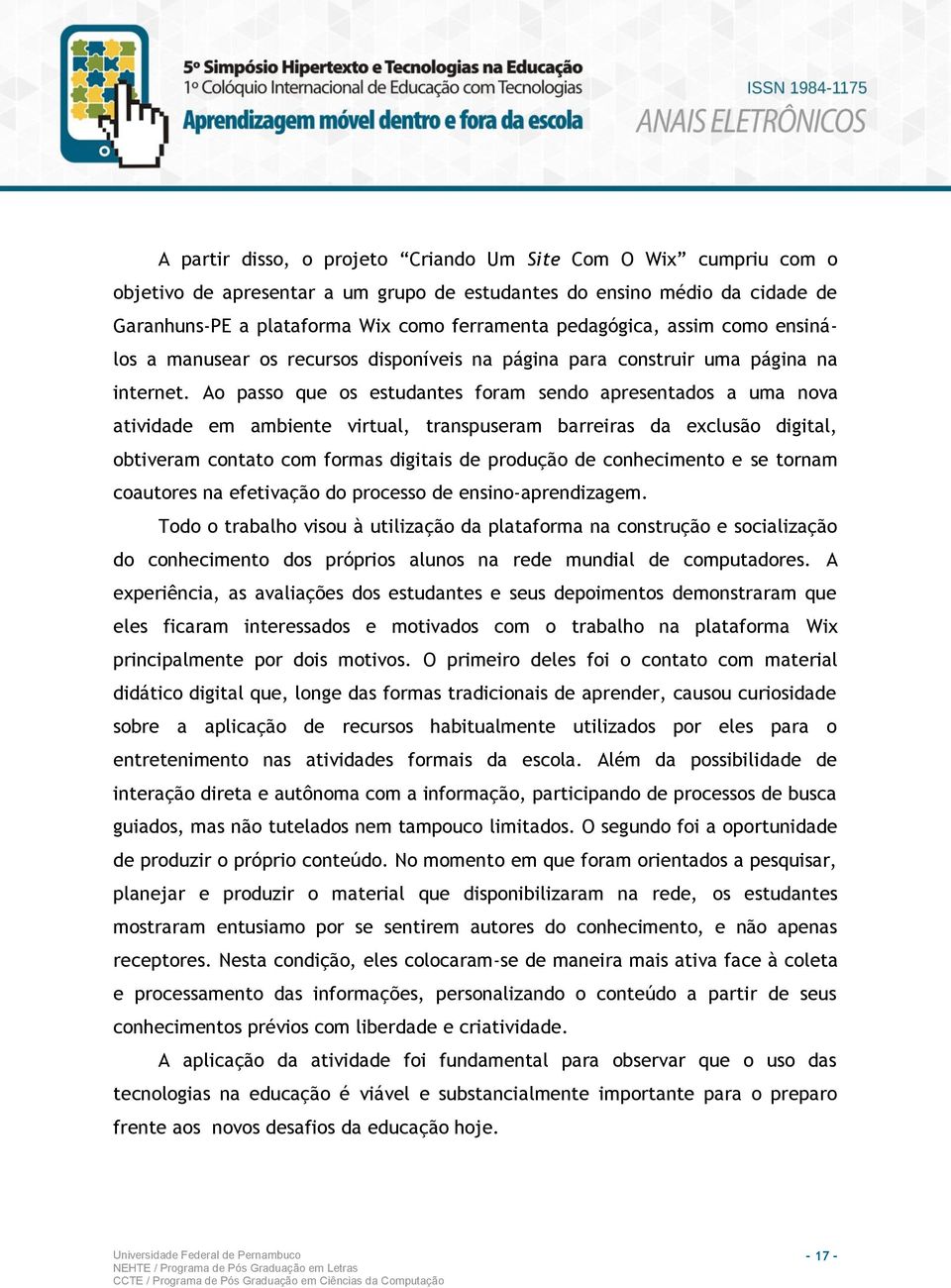 Ao passo que os estudantes foram sendo apresentados a uma nova atividade em ambiente virtual, transpuseram barreiras da exclusão digital, obtiveram contato com formas digitais de produção de