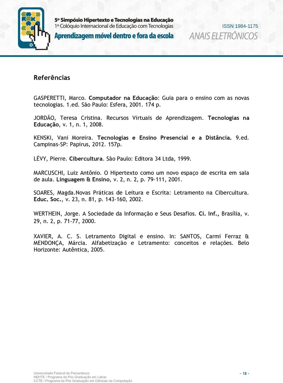 São Paulo: Editora 34 Ltda, 1999. MARCUSCHI, Luiz Antônio. O Hipertexto como um novo espaço de escrita em sala de aula. Linguagem & Ensino, v. 2, n. 2, p. 79-111, 2001. SOARES, Magda.