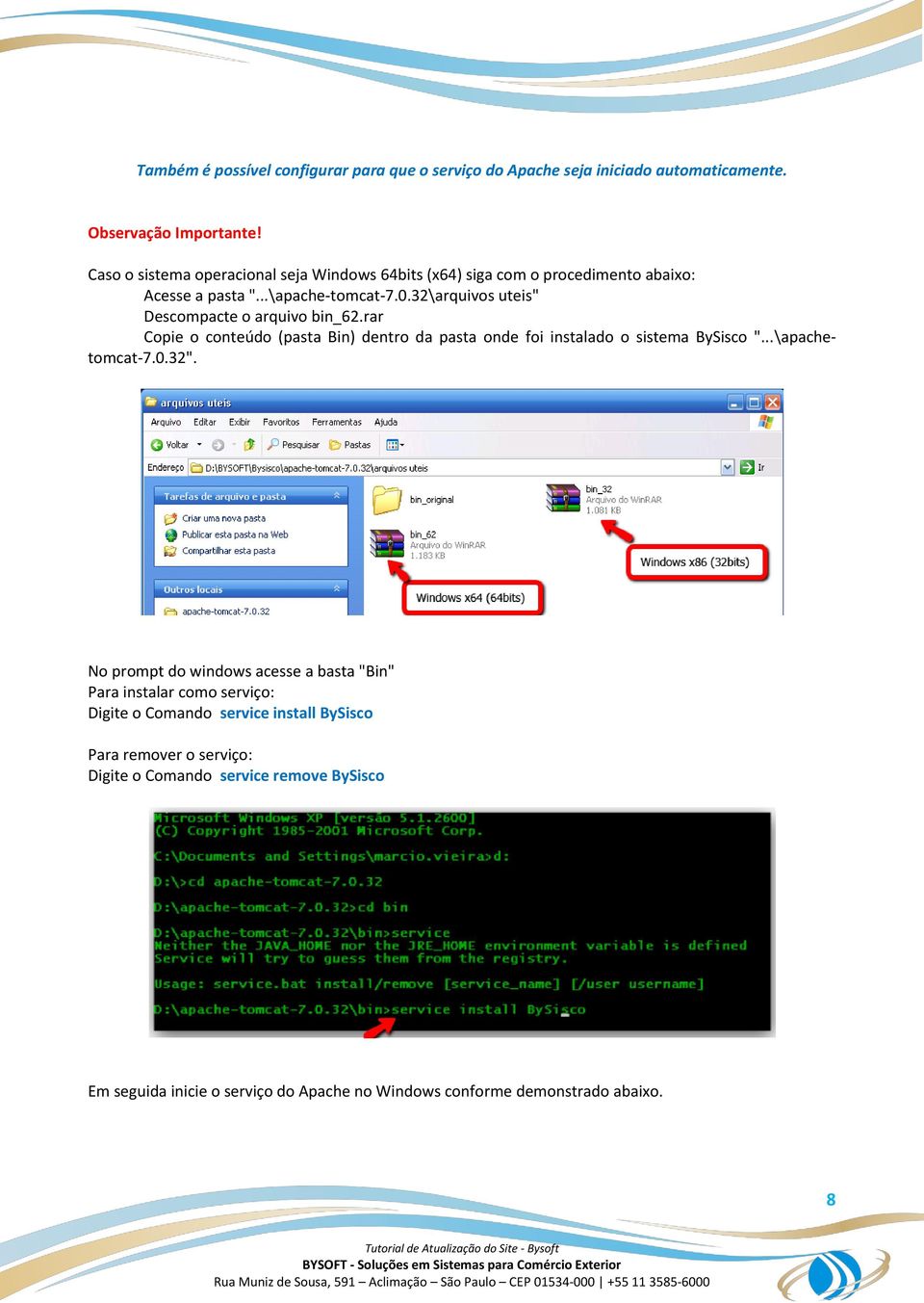 32\arquivos uteis" Descompacte o arquivo bin_62.rar Copie o conteúdo (pasta Bin) dentro da pasta onde foi instalado o sistema BySisco "...\apachetomcat-7.0.32".