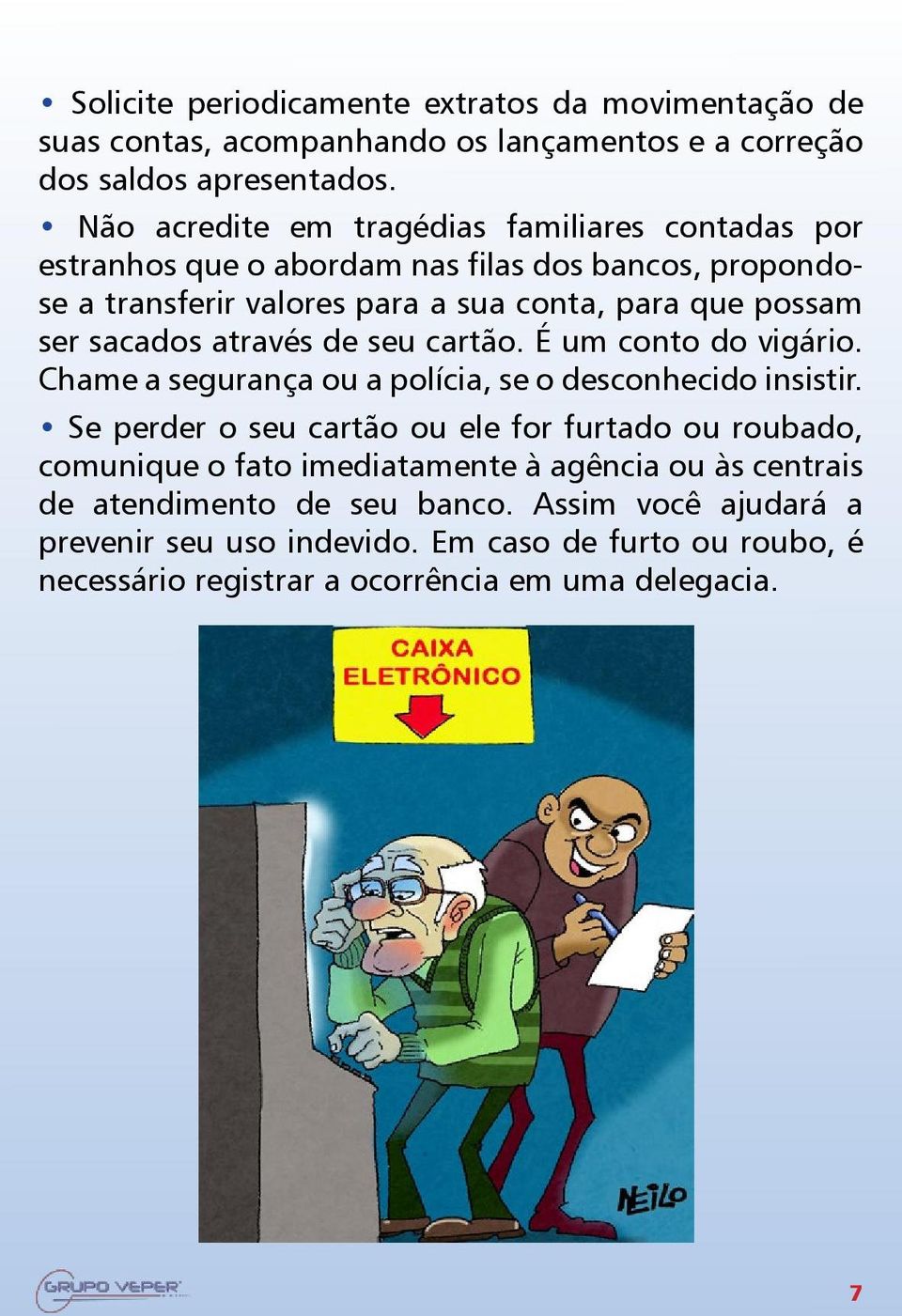 sacados através de seu cartão. É um conto do vigário. Chame a segurança ou a polícia, se o desconhecido insistir.