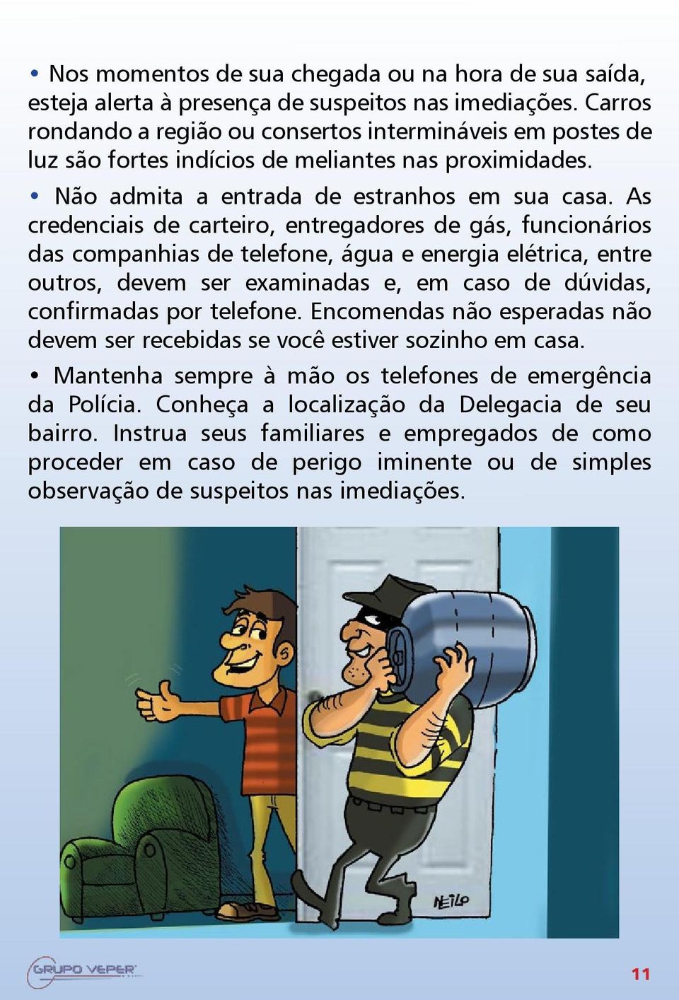 As credenciais de carteiro, entregadores de gás, funcionários das companhias de telefone, água e energia elétrica, entre outros, devem ser examinadas e, em caso de dúvidas, confirmadas por telefone.