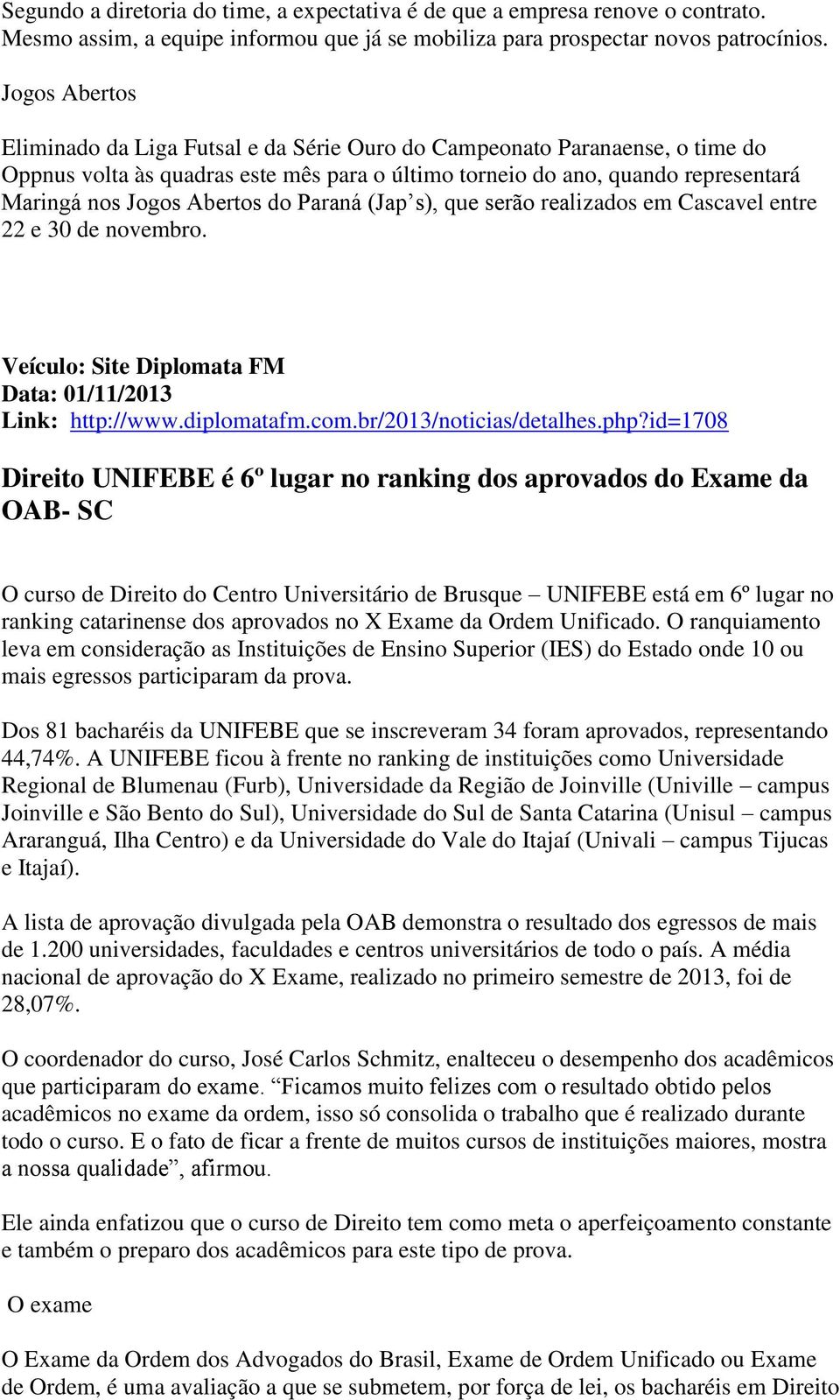 do Paraná (Jap s), que serão realizados em Cascavel entre 22 e 30 de novembro. Veículo: Site Diplomata FM Data: 01/11/2013 Link: http://www.diplomatafm.com.br/2013/noticias/detalhes.php?