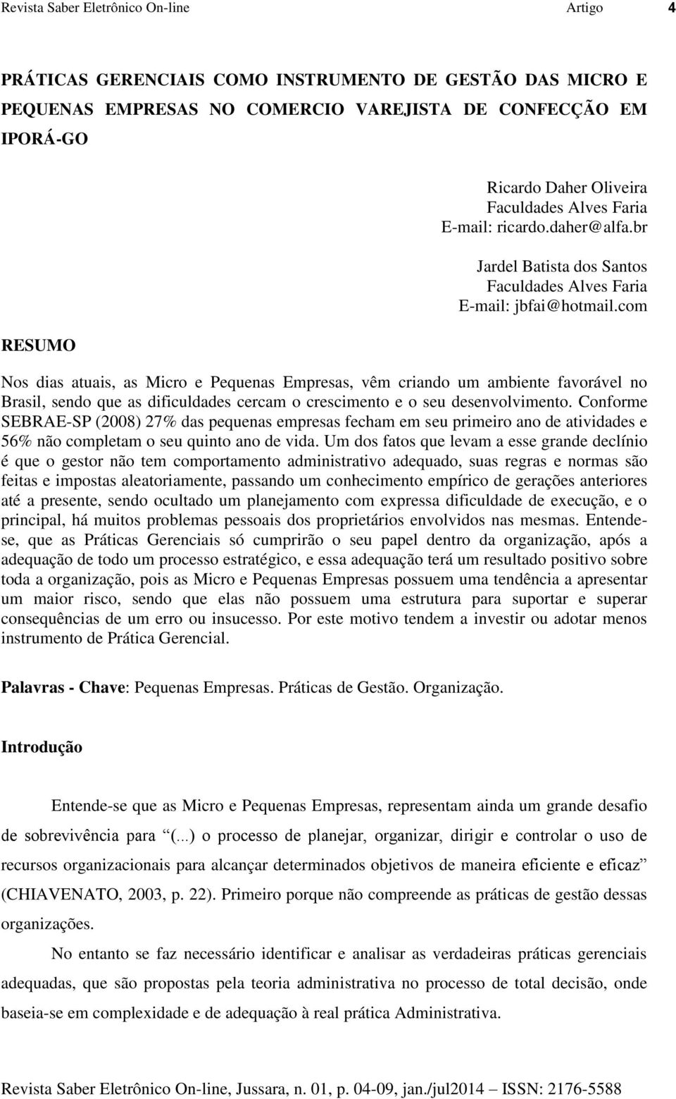 com Nos dias atuais, as Micro e Pequenas Empresas, vêm criando um ambiente favorável no Brasil, sendo que as dificuldades cercam o crescimento e o seu desenvolvimento.