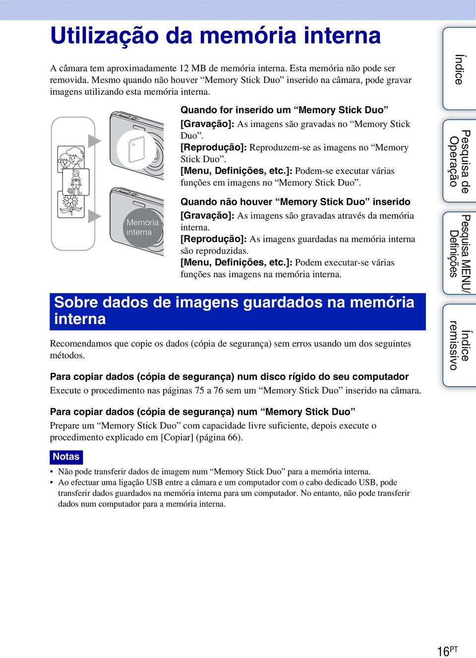 B B Memória interna Quando for inserido um Memory Stick Duo [Gravação]: As imagens são gravadas no Memory Stick Duo. [Reprodução]: Reproduzem-se as imagens no Memory Stick Duo. [Menu,, etc.
