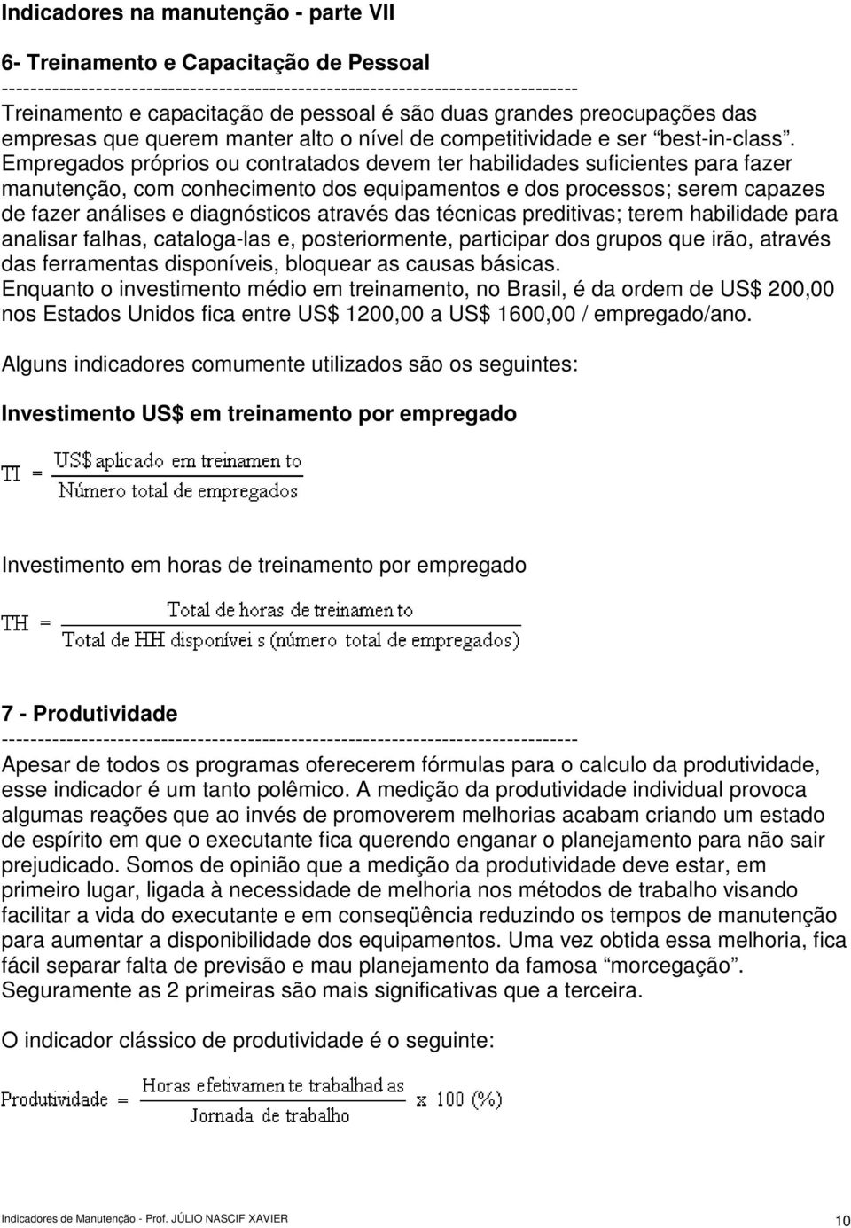 Empregados próprios ou contratados devem ter habilidades suficientes para fazer manutenção, com conhecimento dos equipamentos e dos processos; serem capazes de fazer análises e diagnósticos através