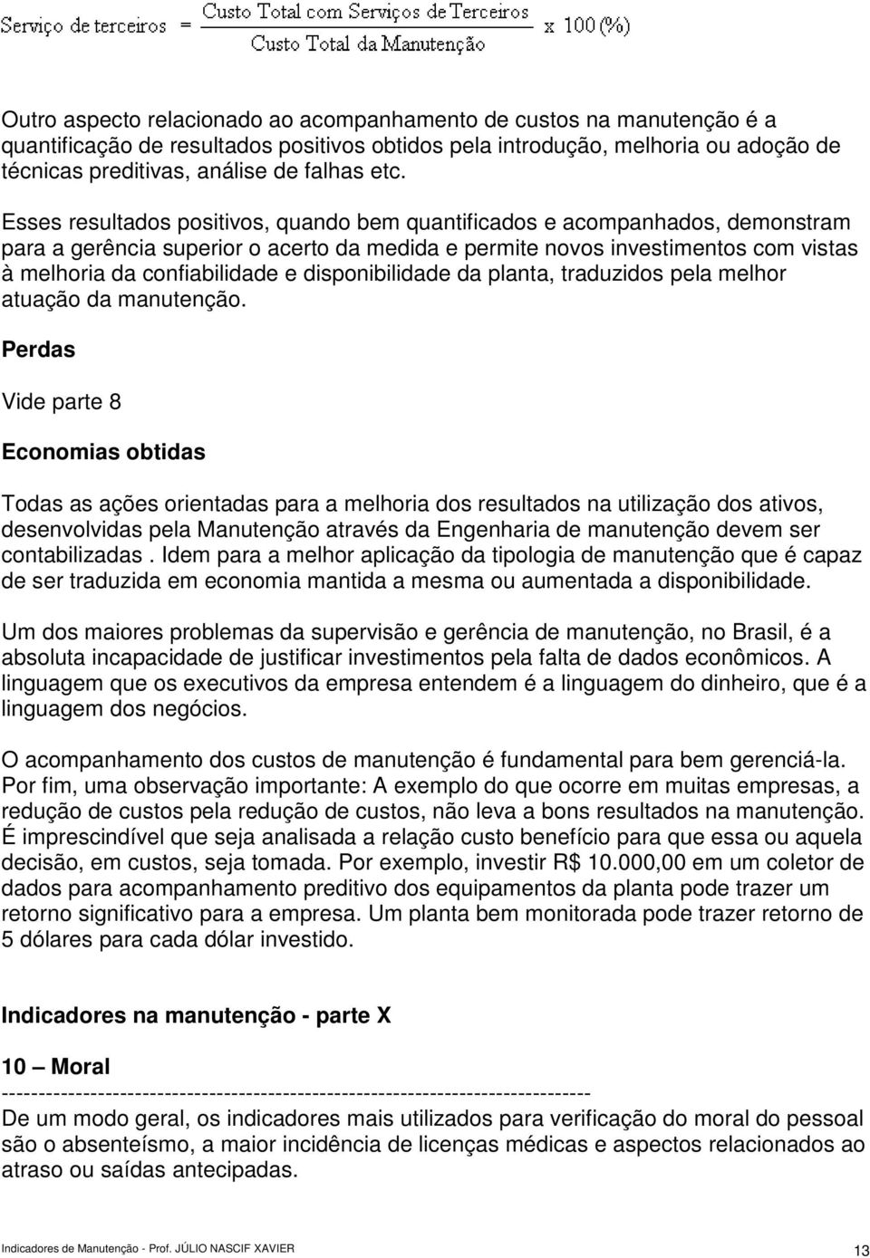 disponibilidade da planta, traduzidos pela melhor atuação da manutenção.