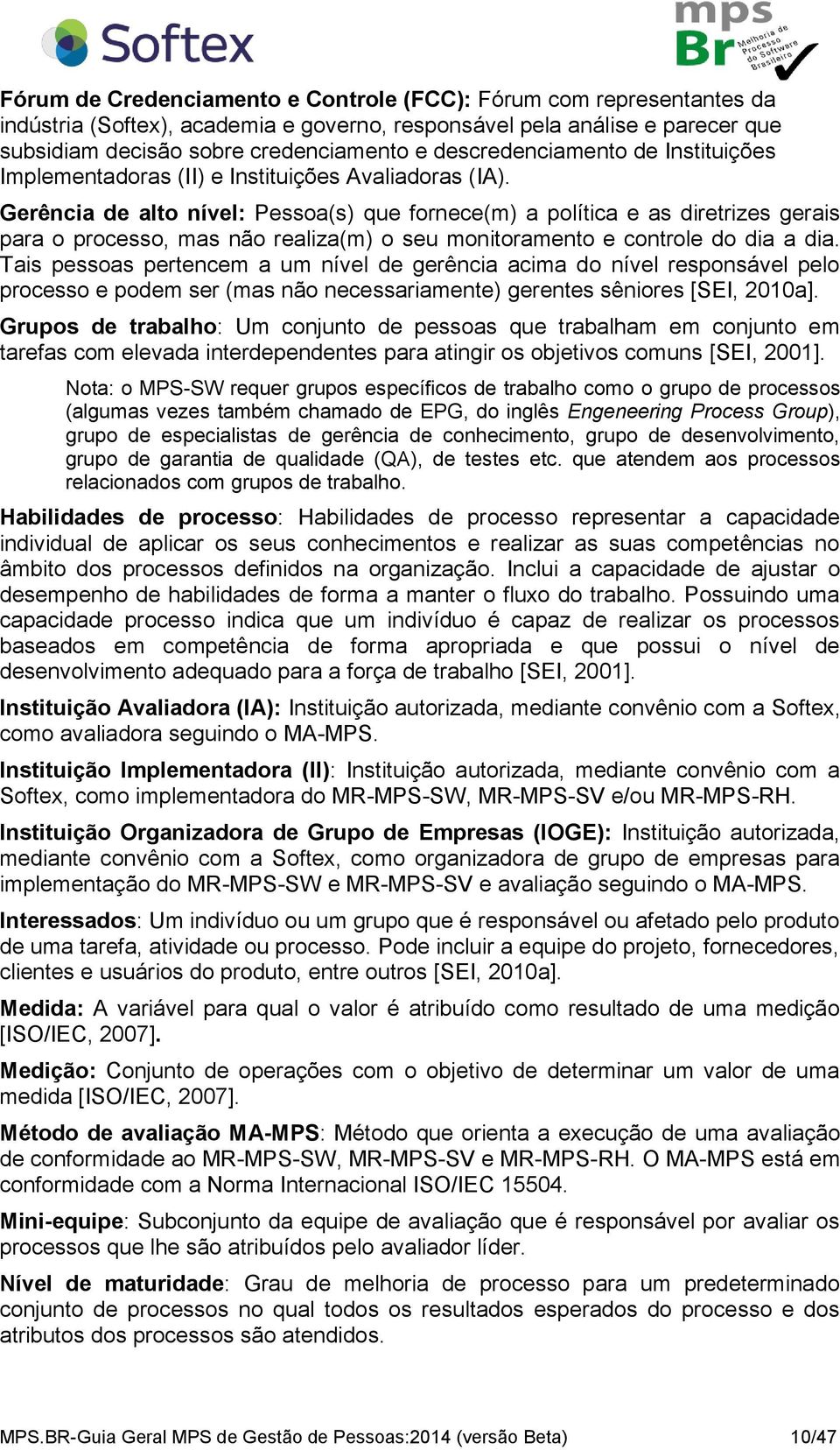 Gerência de alto nível: Pessoa(s) que fornece(m) a política e as diretrizes gerais para o processo, mas não realiza(m) o seu monitoramento e controle do dia a dia.