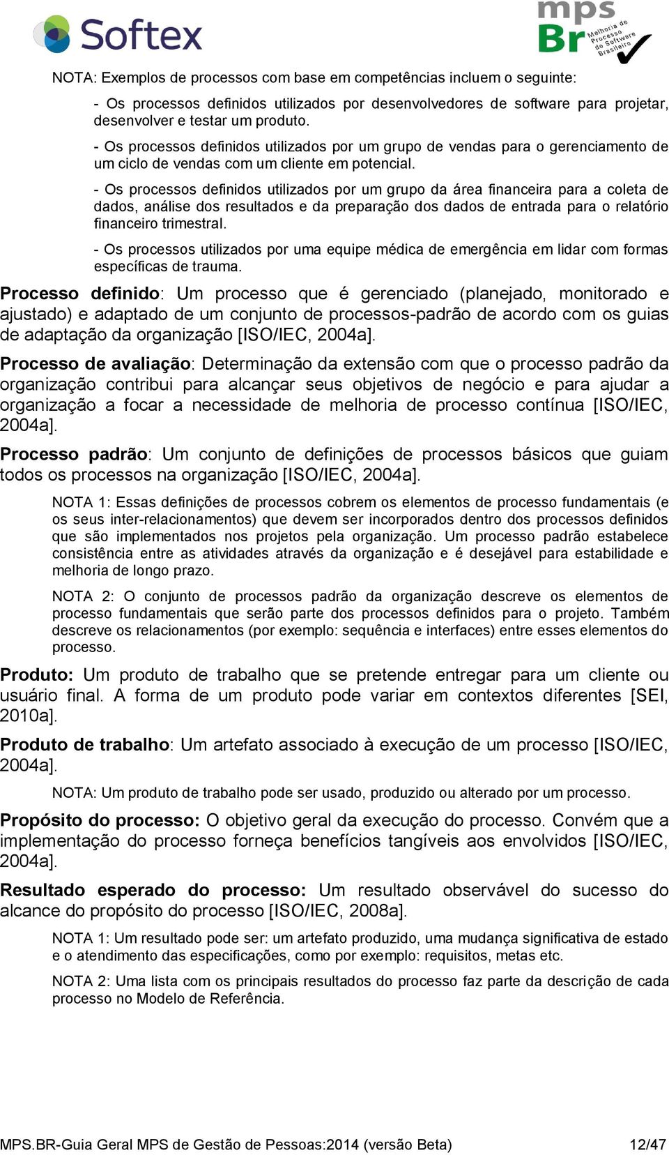 - Os processos definidos utilizados por um grupo da área financeira para a coleta de dados, análise dos resultados e da preparação dos dados de entrada para o relatório financeiro trimestral.