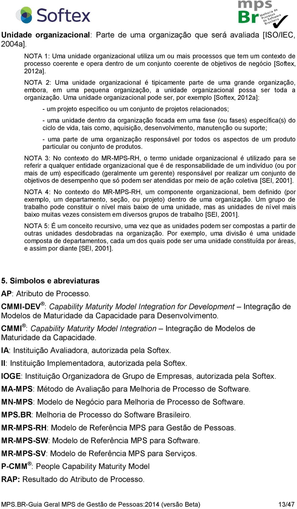 NOTA 2: Uma unidade organizacional é tipicamente parte de uma grande organização, embora, em uma pequena organização, a unidade organizacional possa ser toda a organização.