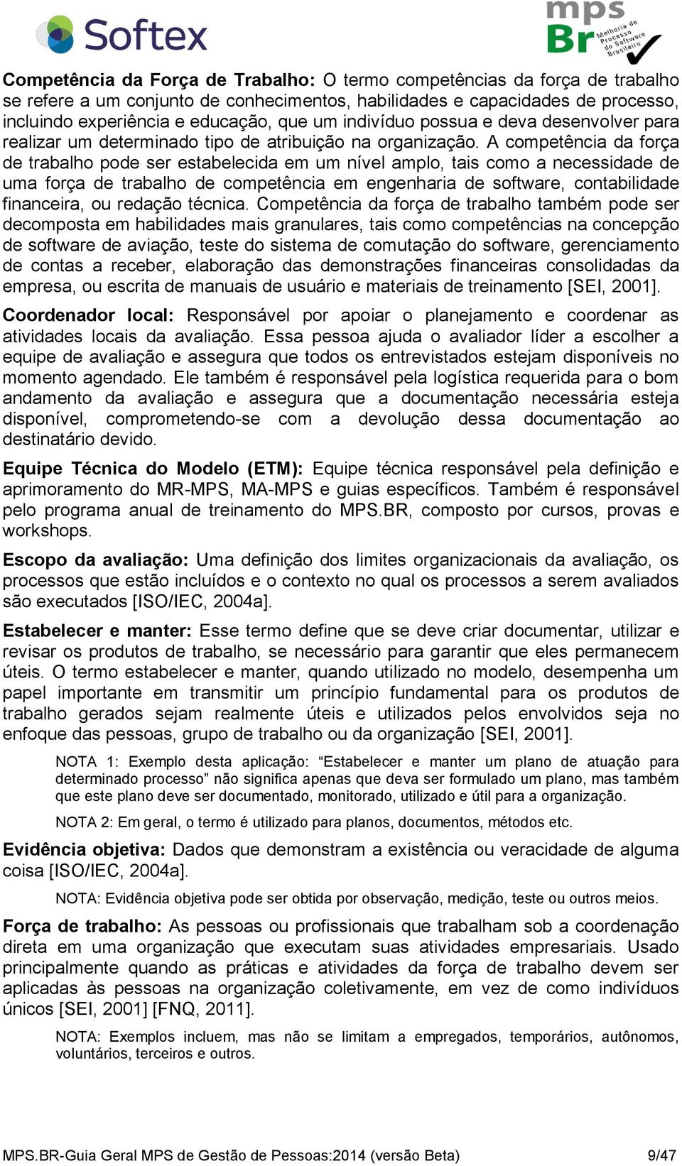 A competência da força de trabalho pode ser estabelecida em um nível amplo, tais como a necessidade de uma força de trabalho de competência em engenharia de software, contabilidade financeira, ou