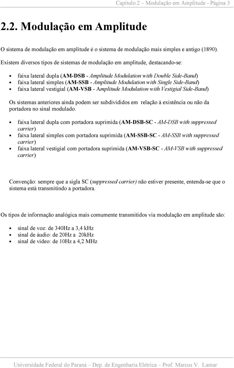 Single Side-Band) faixa laeral vesigial (AM-VSB - Ampliude Modulaion wih Vesigial Side-Band) Os sisemas aneriores ainda podem ser subdivididos em relação à exisênia ou não da poradora no sinal