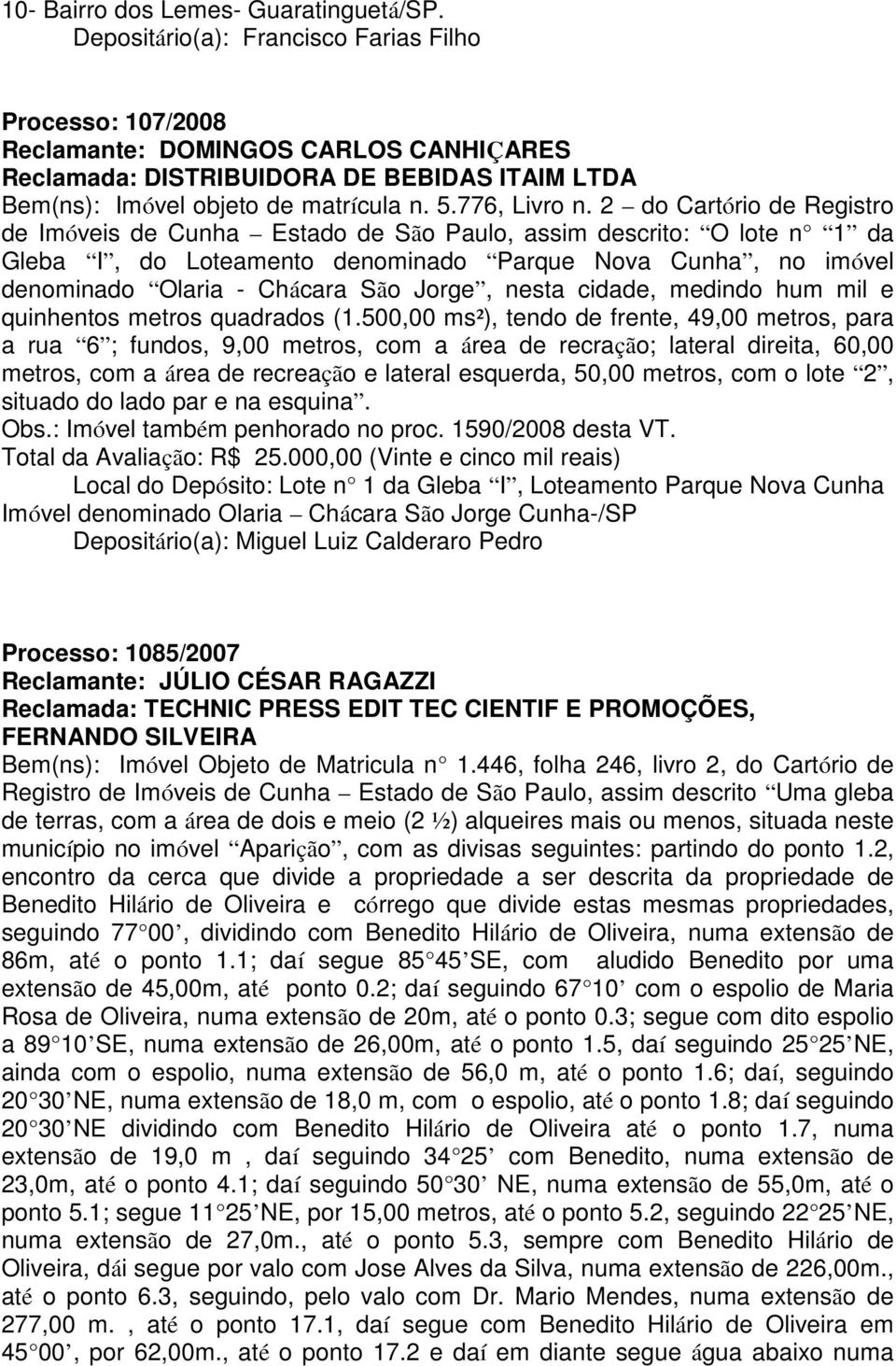 2 do Cartório de Registro de Imóveis de Cunha Estado de São Paulo, assim descrito: O lote n 1 da Gleba I, do Loteamento denominado Parque Nova Cunha, no imóvel denominado Olaria - Chácara São Jorge,