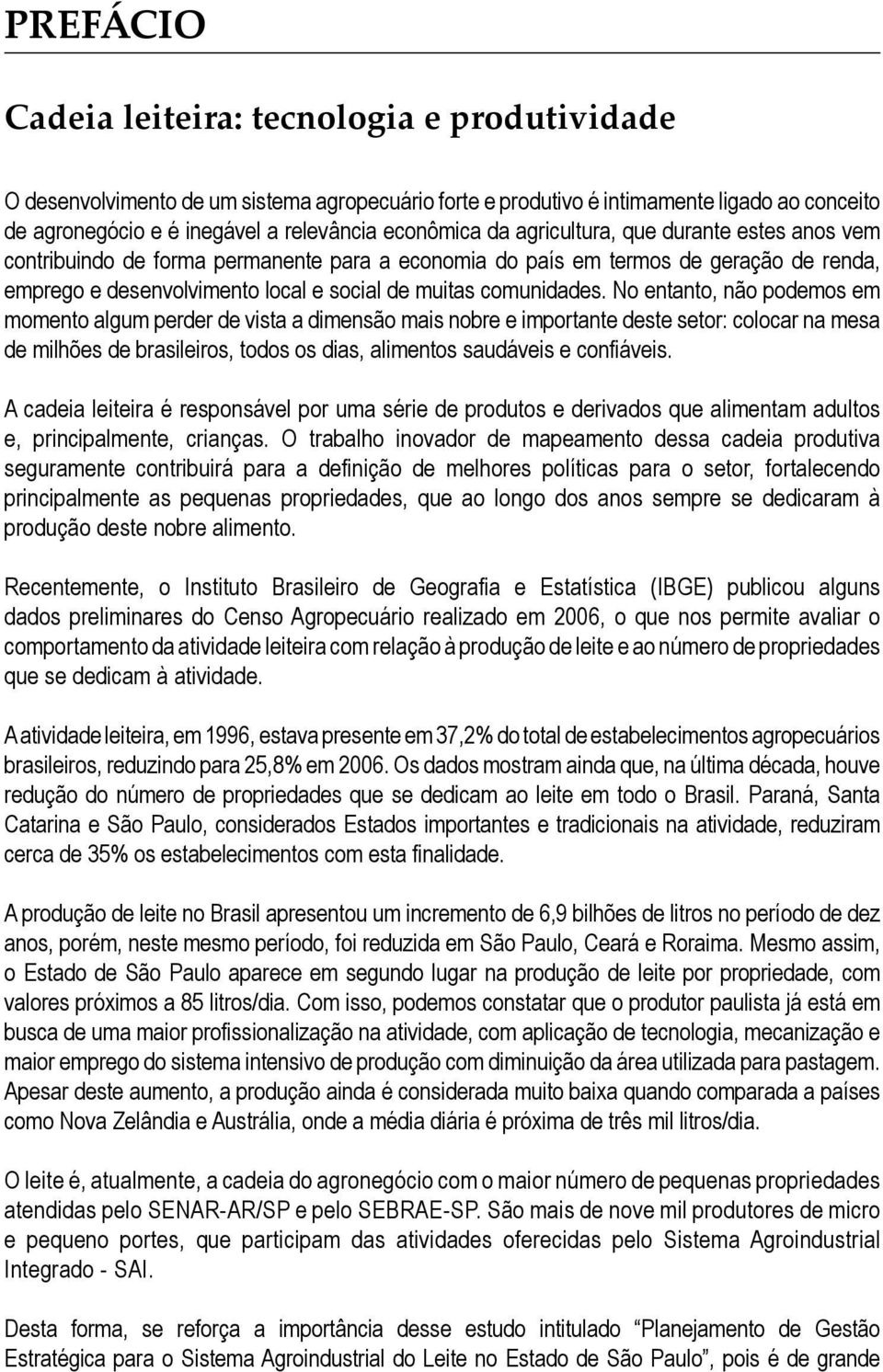 No entanto, não podemos em momento algum perder de vista a dimensão mais nobre e importante deste setor: colocar na mesa de milhões de brasileiros, todos os dias, alimentos saudáveis e confiáveis.