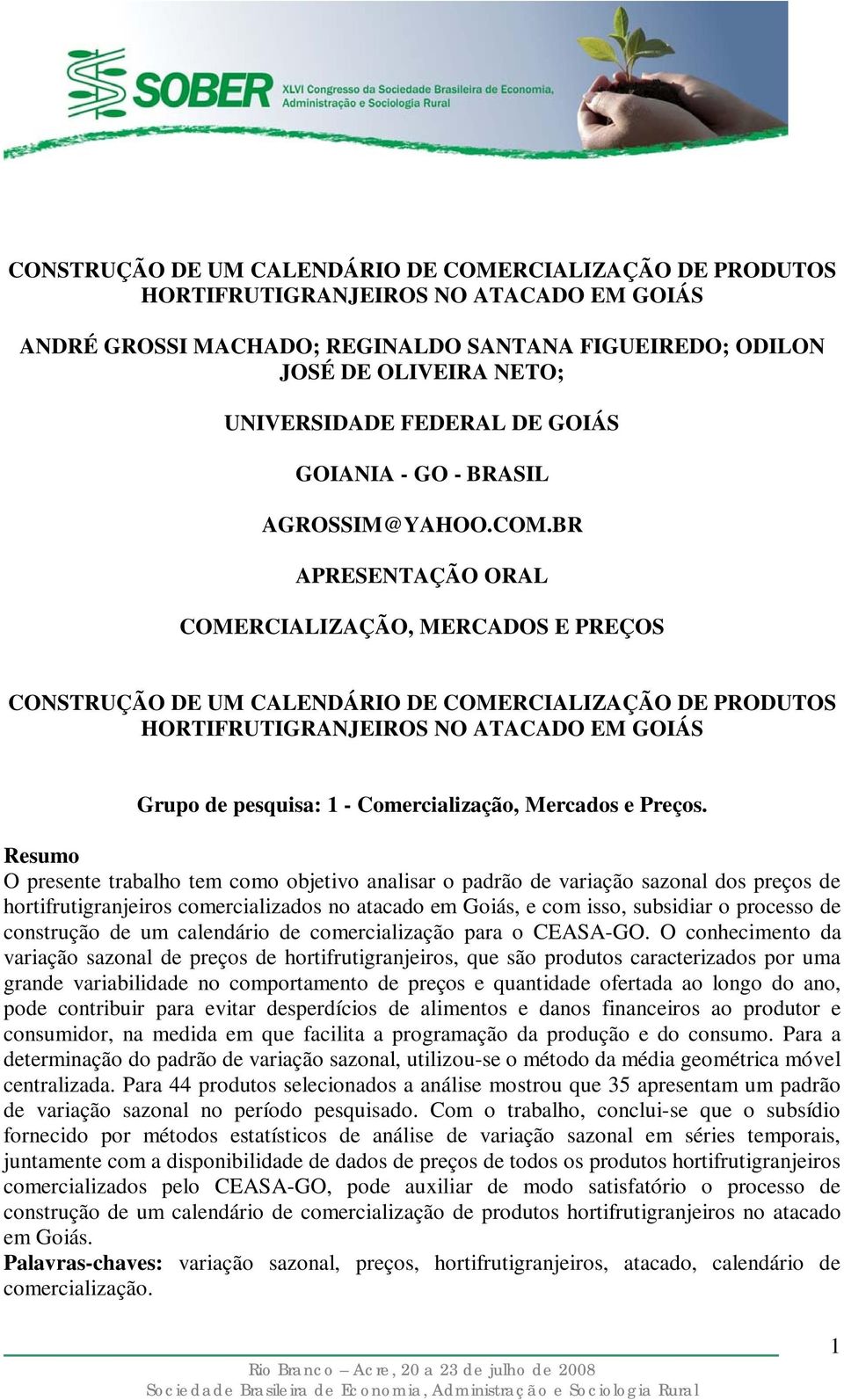 BR APRESENTAÇÃO ORAL COMERCIALIZAÇÃO, MERCADOS E PREÇOS CONSTRUÇÃO DE UM CALENDÁRIO DE COMERCIALIZAÇÃO DE PRODUTOS HORTIFRUTIGRANJEIROS NO ATACADO EM GOIÁS Grupo de pesquisa: 1 - Comercialização,