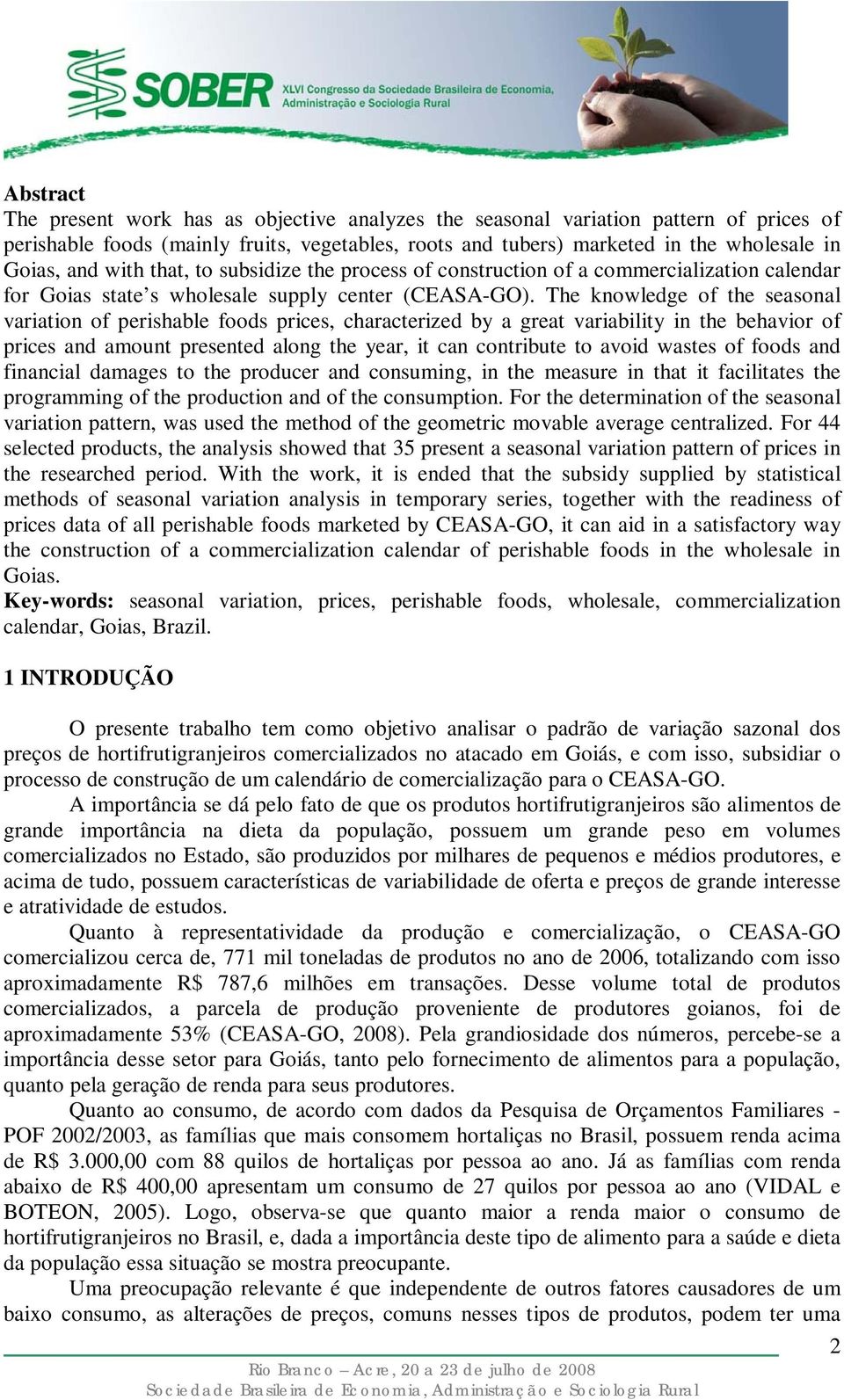 The knowledge of the seasonal variation of perishable foods prices, characterized by a great variability in the behavior of prices and amount presented along the year, it can contribute to avoid