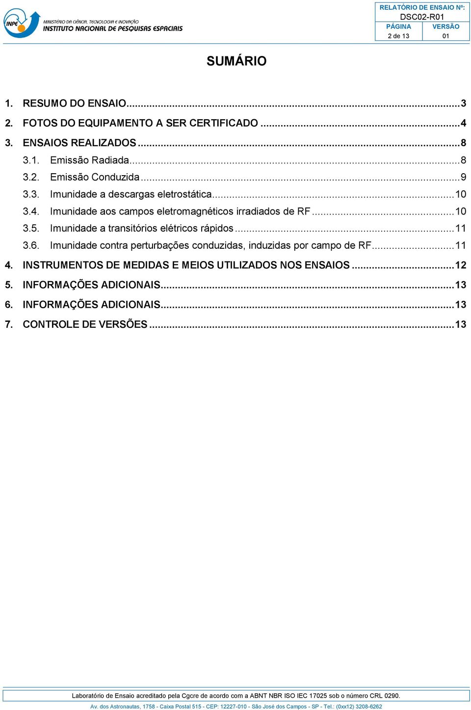 Imunidade a transitórios elétricos rápidos... 11 3.6. Imunidade contra perturbações conduzidas, induzidas por campo de RF... 11 4.