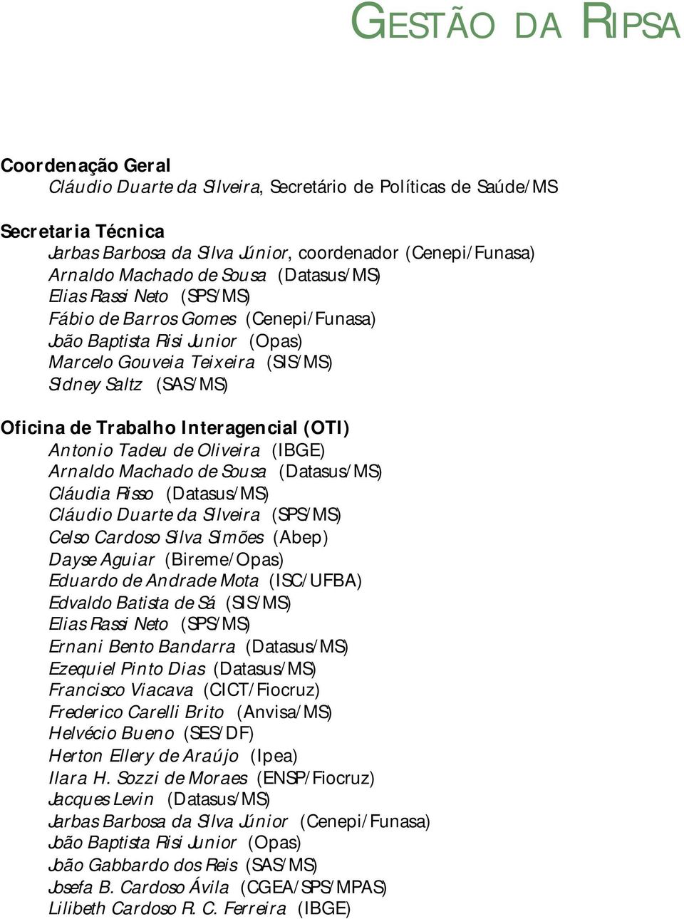 Interagencial (OTI) Antonio Tadeu de Oliveira (IBGE) Arnaldo Machado de Sousa (Datasus/MS) Cláudia Risso (Datasus/MS) Cláudio Duarte da Silveira (SPS/MS) Celso Cardoso Silva Simões (Abep) Dayse