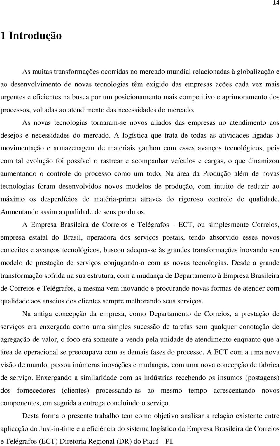 As novas tecnologias tornaram-se novos aliados das empresas no atendimento aos desejos e necessidades do mercado.