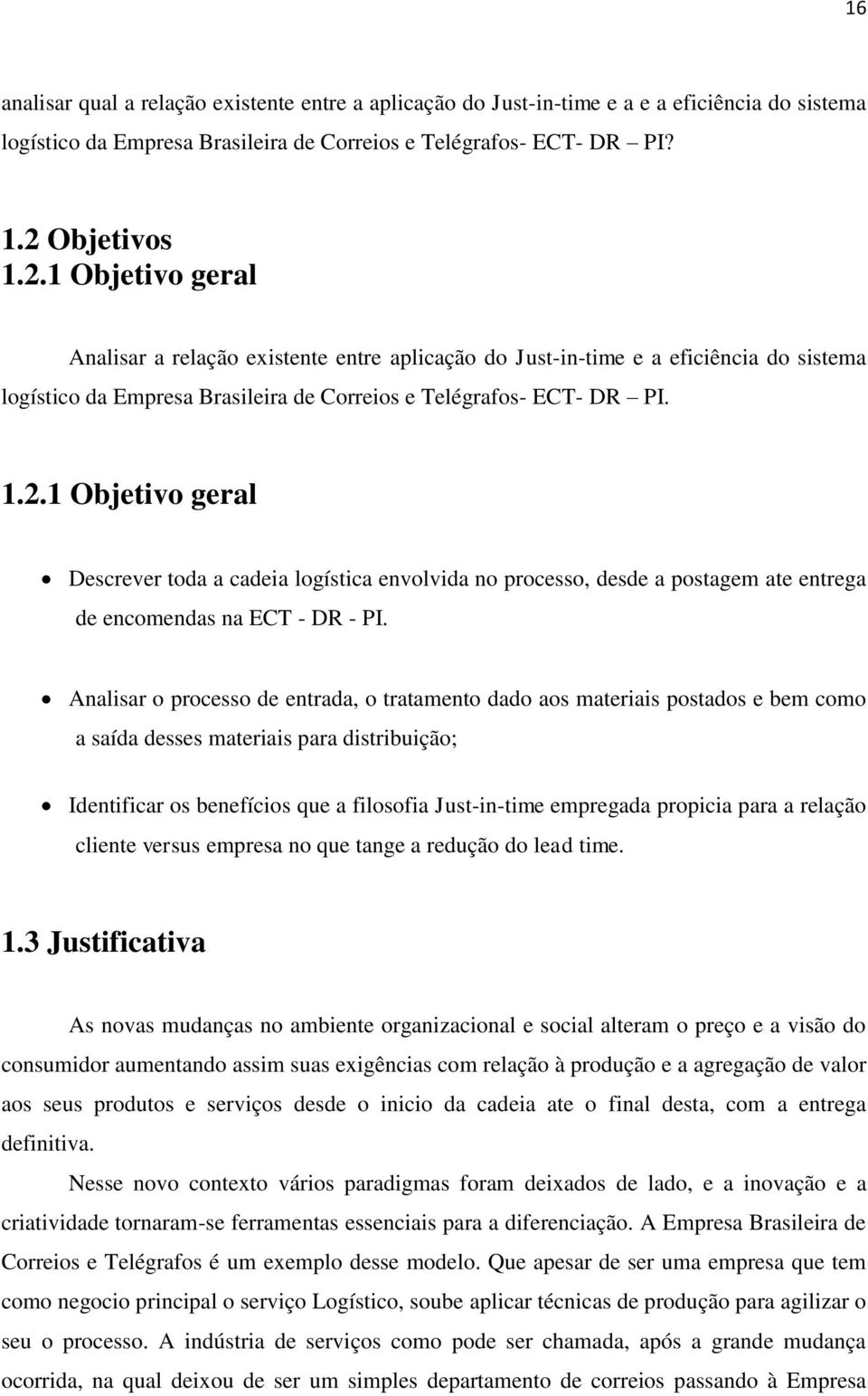 Analisar o processo de entrada, o tratamento dado aos materiais postados e bem como a saída desses materiais para distribuição; Identificar os benefícios que a filosofia Just-in-time empregada