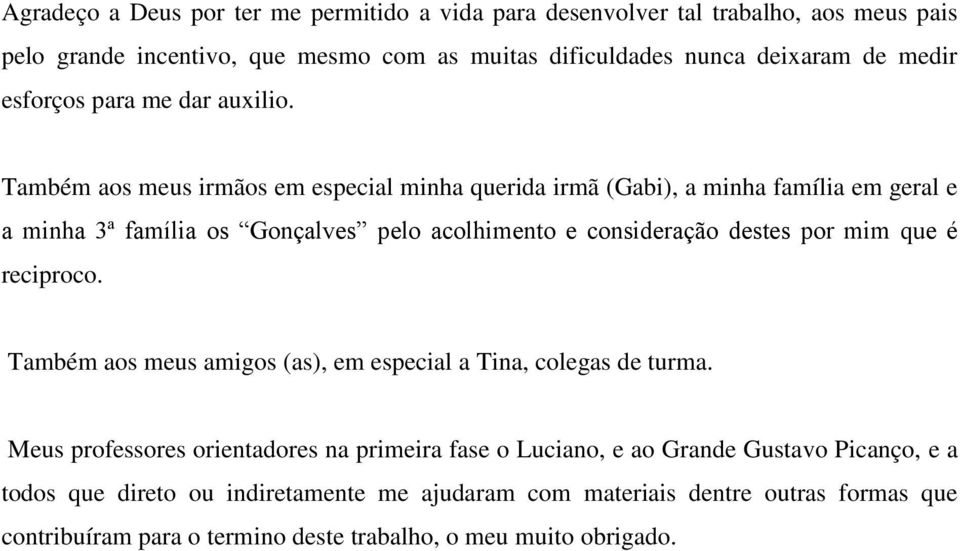 Também aos meus irmãos em especial minha querida irmã (Gabi), a minha família em geral e a minha 3ª família os Gonçalves pelo acolhimento e consideração destes por mim que é