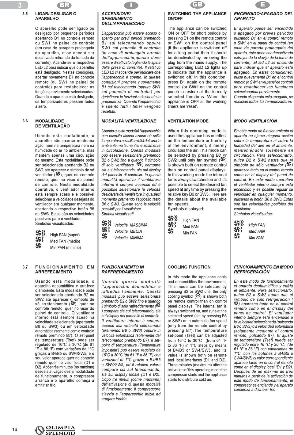 Nestas condições, apertar novamente B1 no controle remoto (ou SW1 no painel de controle) para restabelecer as funções previamente selecionadas.