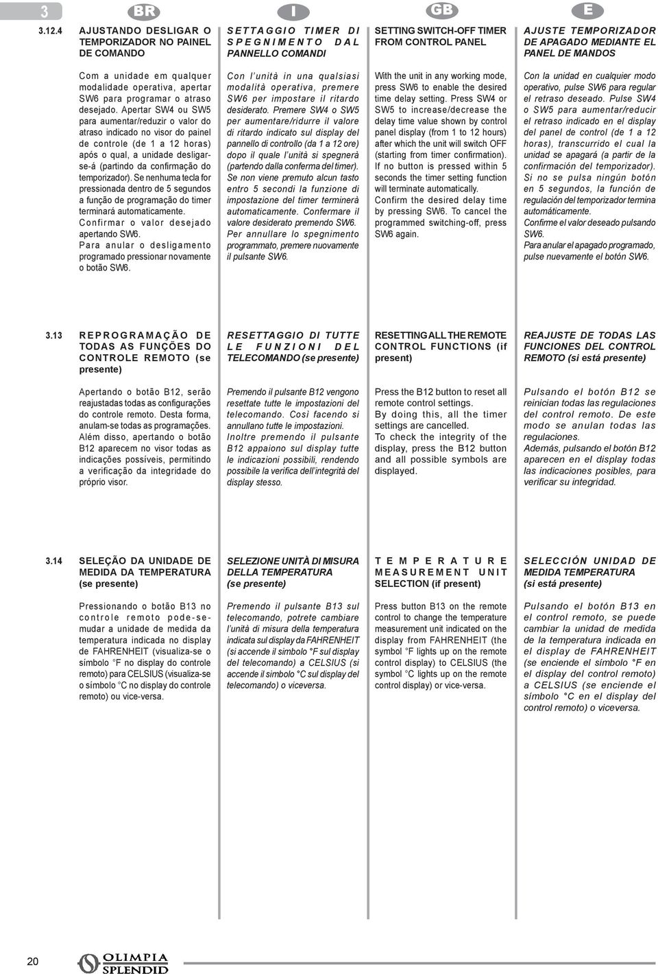 PANEL DE MANDOS Com a unidade em qualquer modalidade operativa, apertar SW6 para programar o atraso desejado.