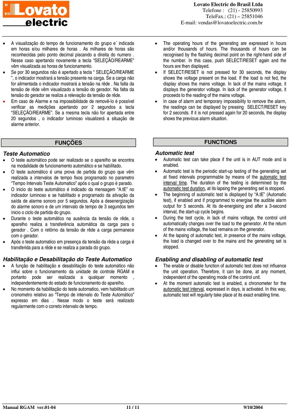 Se por 30 segundos não é apertado a tecla SELEÇÃO/REARME, o indicador mostrará a tensão presente na carga. Se a carga não for alimentada o indicador mostrará a tensão na rêde.