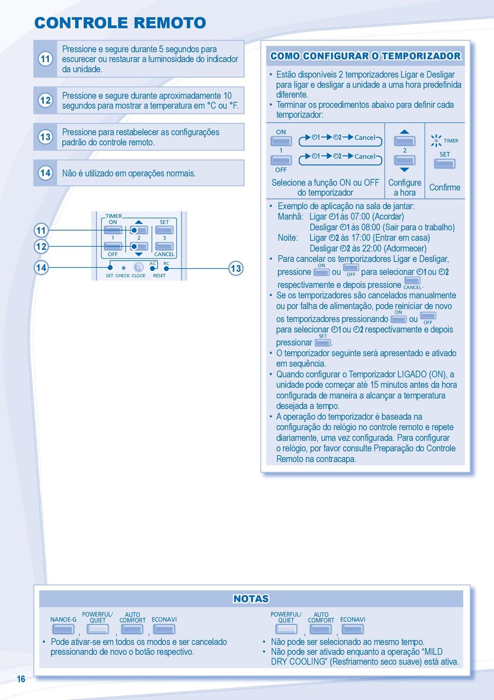 COMO CFIGURAR O TEMPORIZADOR Estão disponíveis temporizadores Ligar e Desligar para ligar e desligar a unidade a uma hora predefinida diferente.