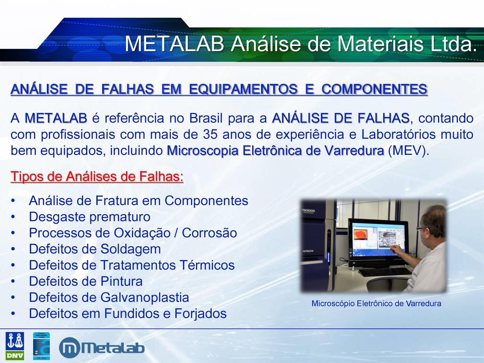 de 35 anos de experiência e Laboratórios muito bem equipados, incluindo Microscopia Eletrônica de Varredura (MEV).