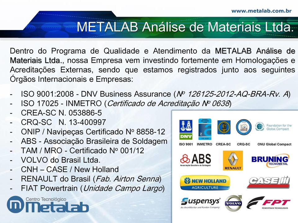 Business Assurance (N o 126125-2012-AQ-BRA-Rv. A) - ISO 17025 - INMETRO (Certificado de Acreditação N o 0638) - CREA-SC N. 053886-5 - CRQ-SC N.